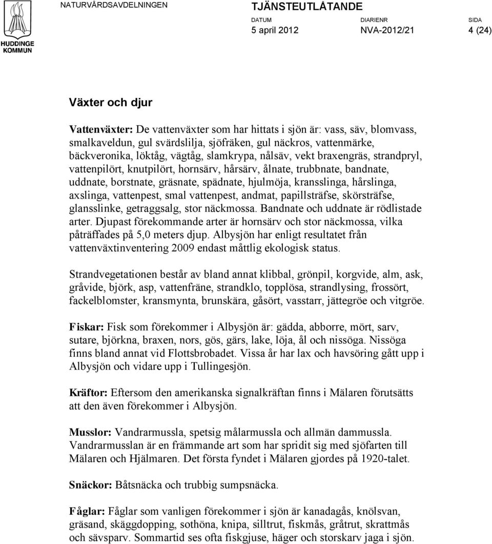 hjulmöja, kransslinga, hårslinga, axslinga, vattenpest, smal vattenpest, andmat, papillsträfse, skörsträfse, glansslinke, getraggsalg, stor näckmossa. Bandnate och uddnate är rödlistade arter.