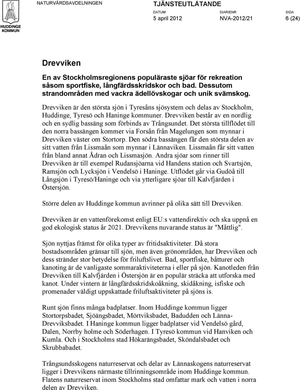 Drevviken består av en nordlig och en sydlig bassäng som förbinds av Trångsundet.