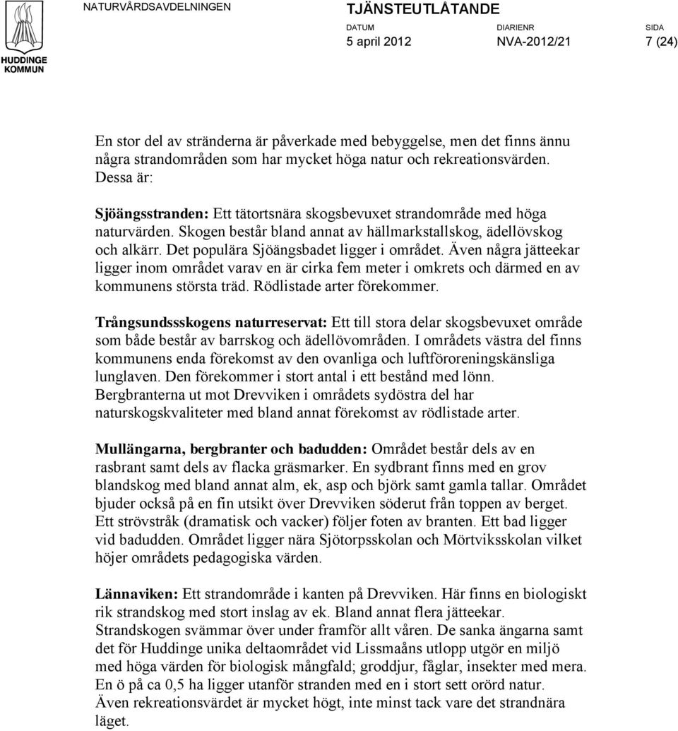 Det populära Sjöängsbadet ligger i området. Även några jätteekar ligger inom området varav en är cirka fem meter i omkrets och därmed en av kommunens största träd. Rödlistade arter förekommer.