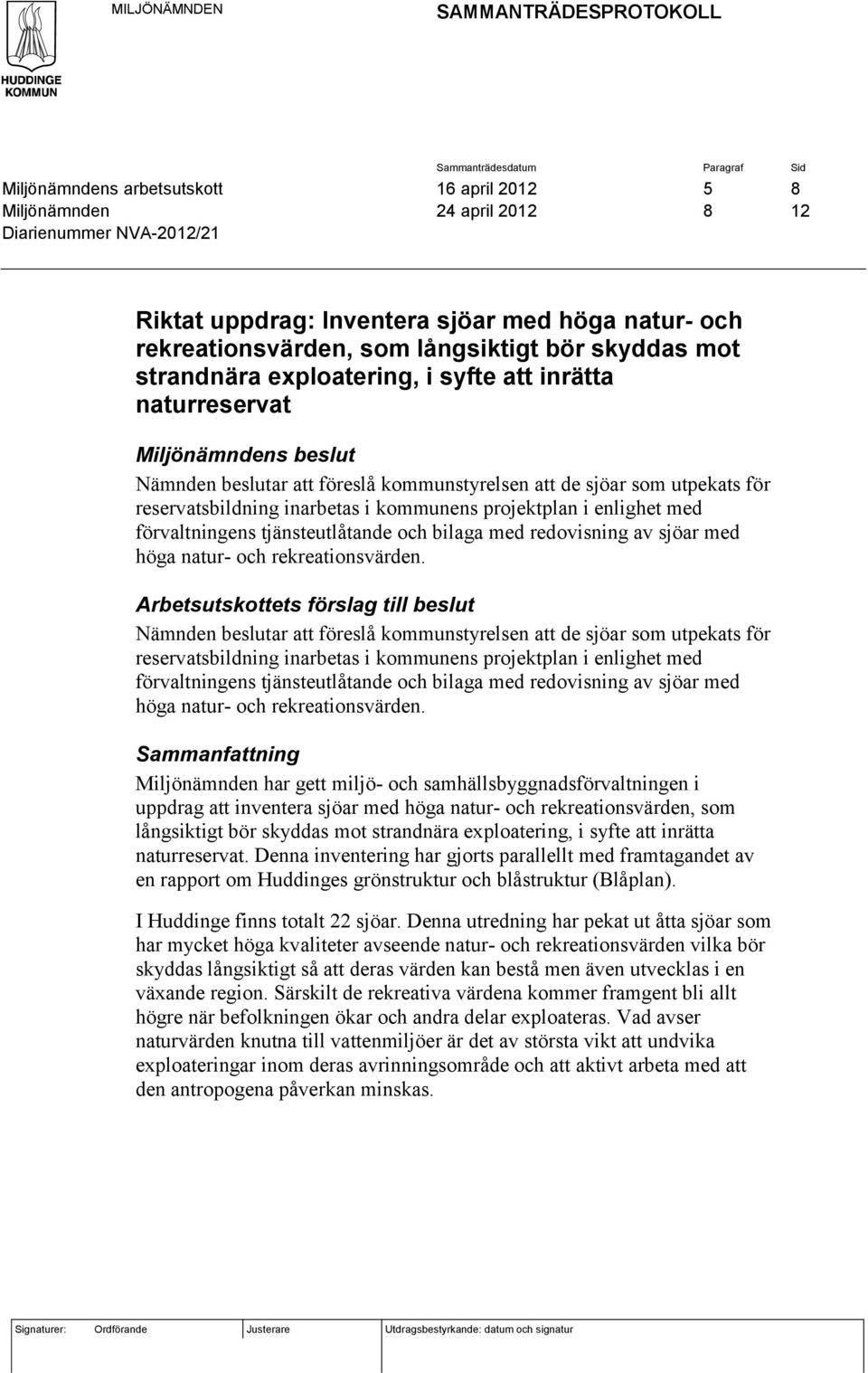 kommunstyrelsen att de sjöar som utpekats för reservatsbildning inarbetas i kommunens projektplan i enlighet med förvaltningens tjänsteutlåtande och bilaga med redovisning av sjöar med höga natur-