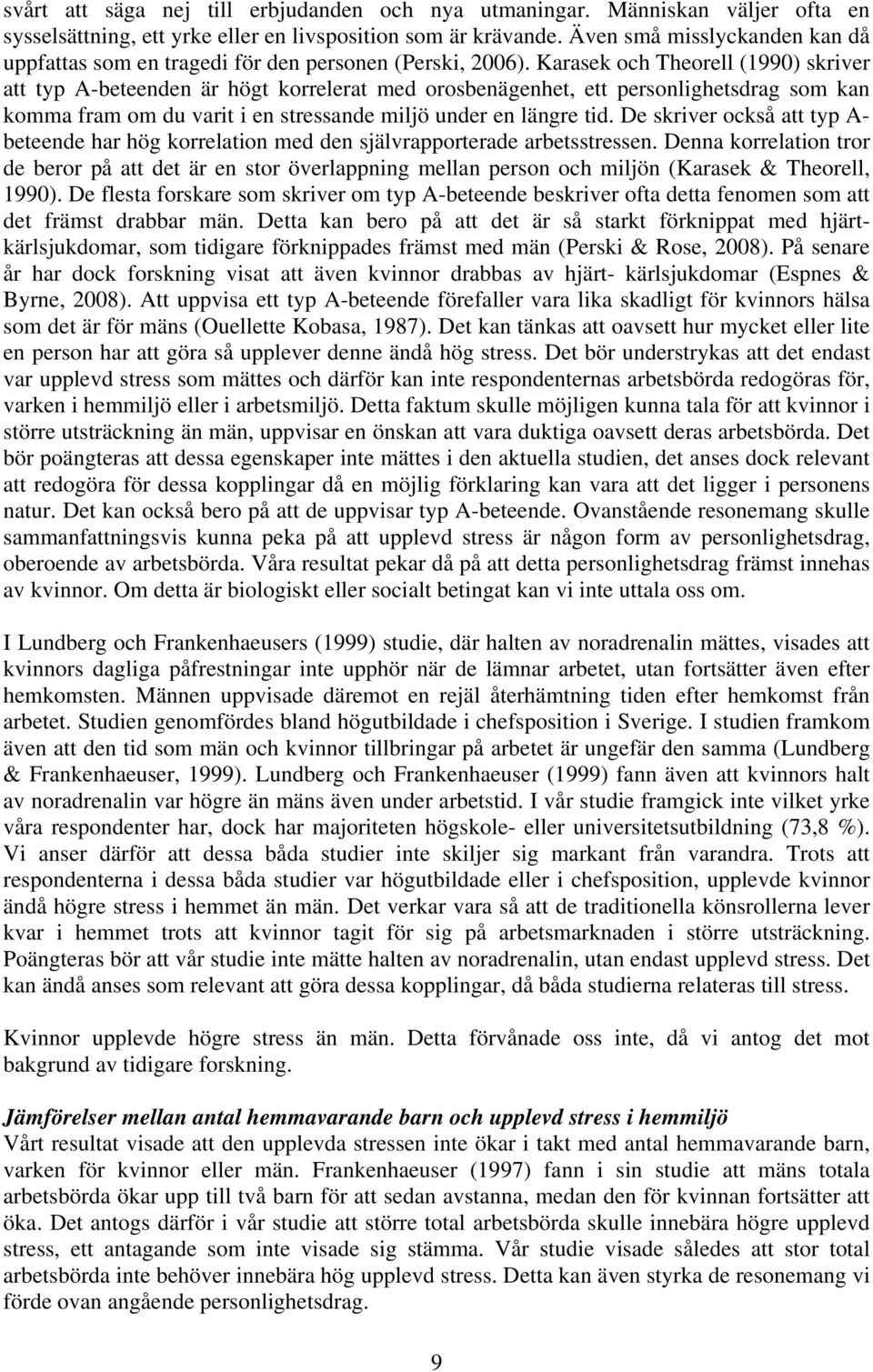 Karasek och Theorell (1990) skriver att typ A-beteenden är högt korrelerat med orosbenägenhet, ett personlighetsdrag som kan komma fram om du varit i en stressande miljö under en längre tid.