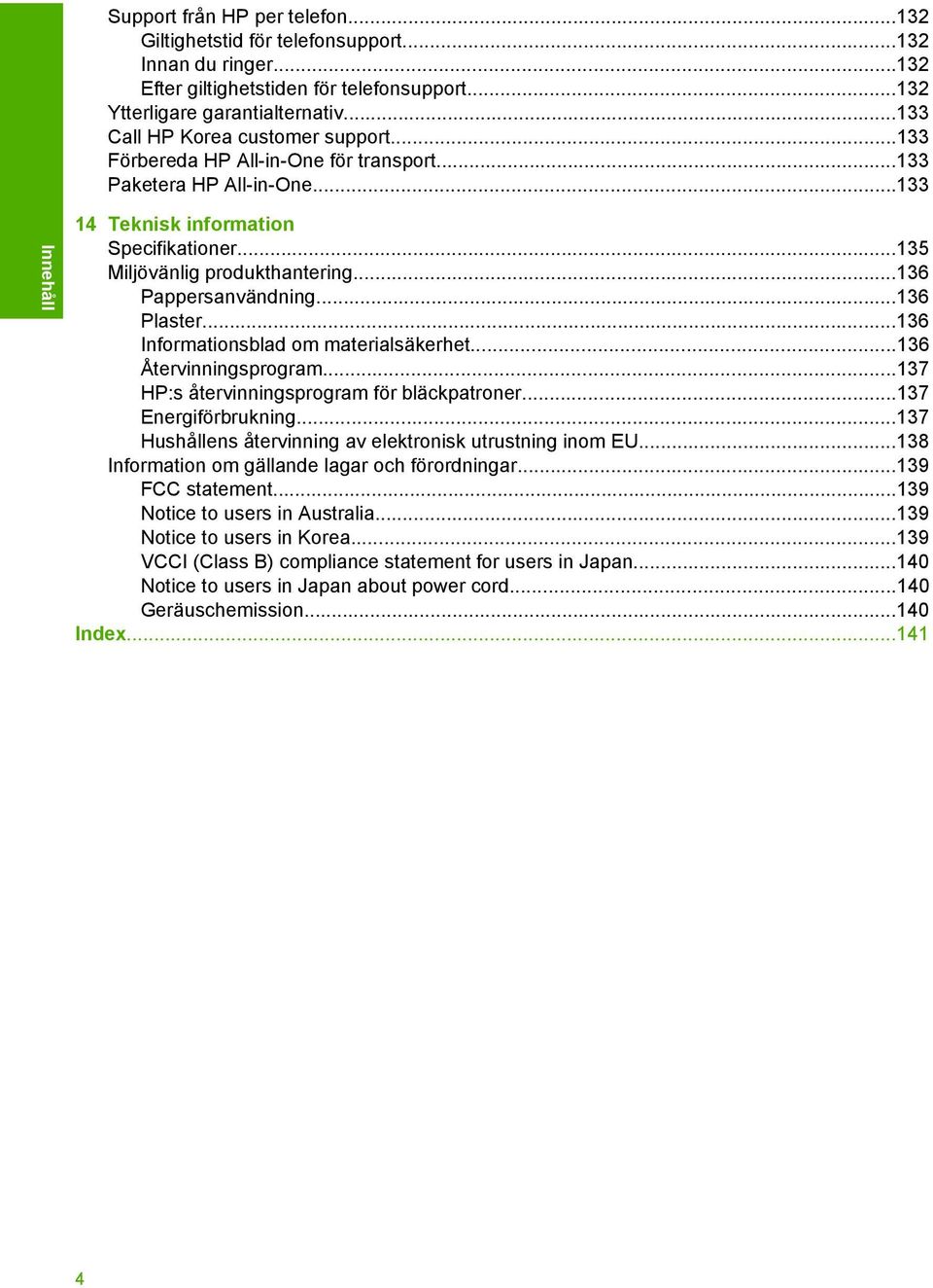 ..136 Pappersanvändning...136 Plaster...136 Informationsblad om materialsäkerhet...136 Återvinningsprogram...137 HP:s återvinningsprogram för bläckpatroner...137 Energiförbrukning.
