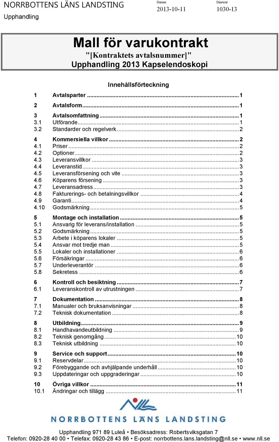 .. 3 4.8 Fakturerings- och betalningsvillkor... 4 4.9 Garanti... 4 4.10 Godsmärkning... 5 5 Montage och installation... 5 5.1 Ansvarig för leverans/installation... 5 5.2 Godsmärkning... 5 5.3 Arbete i köparens lokaler.