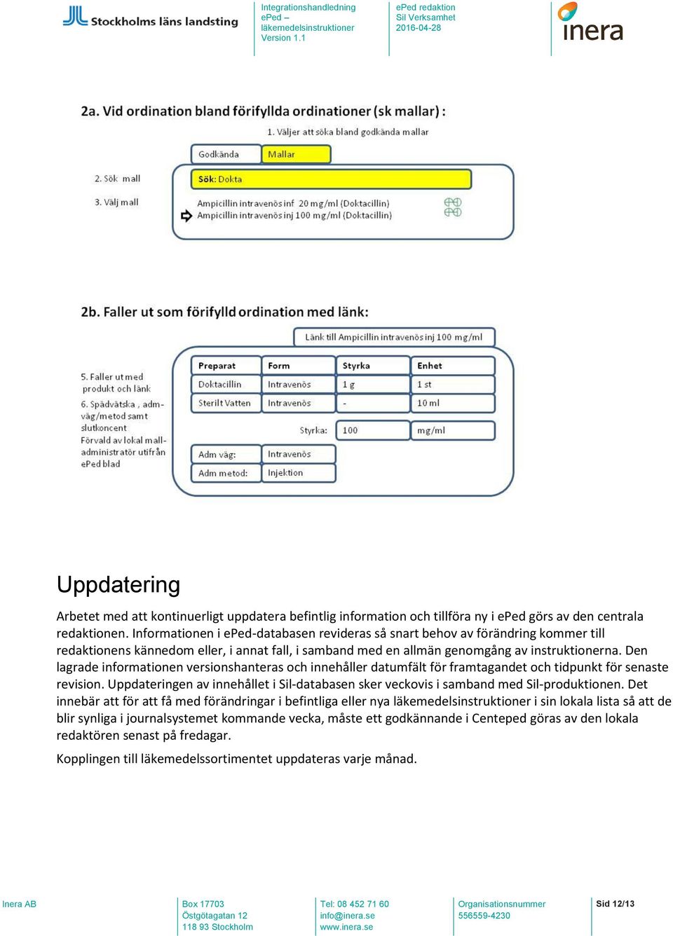 Den lagrade infrmatinen versinshanteras ch innehåller datumfält för framtagandet ch tidpunkt för senaste revisin.