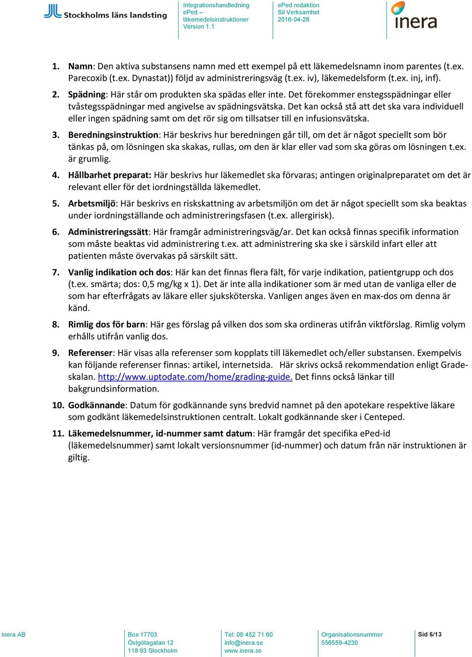 Det kan ckså stå att det ska vara individuell eller ingen spädning samt m det rör sig m tillsatser till en infusinsvätska. 3.