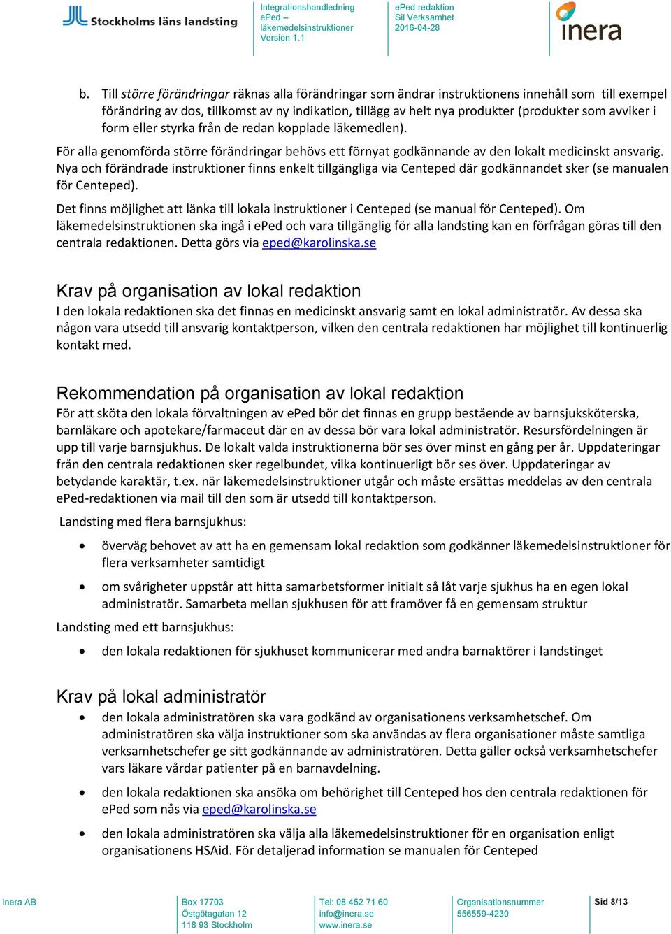 Nya ch förändrade instruktiner finns enkelt tillgängliga via Centeped där gdkännandet sker (se manualen för Centeped).