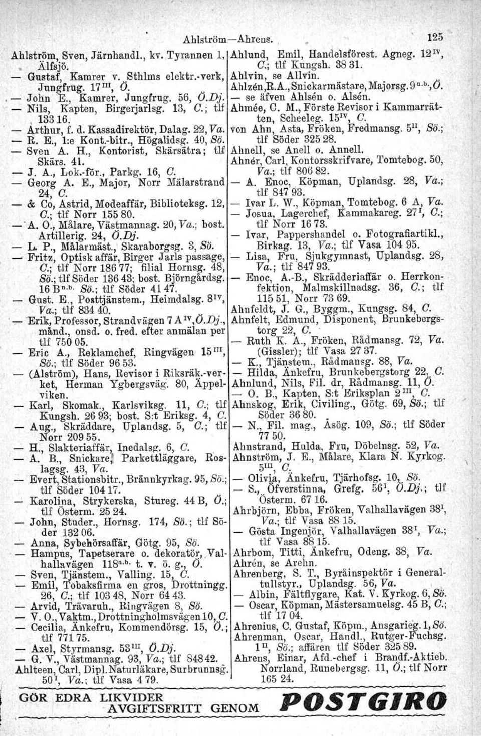 M., Förste Revisor i Kammarrät-, 13316.. -:.t\,rthur, f. d. Kassadirektör, ten, Scheeleg. 15 1v, C. Dalag. 22, Va. von Ahn, Asta, Fröken, Fredmansg. 5 Il, ss; - R. E., l:e Kont.-bitr., Högalidsg.