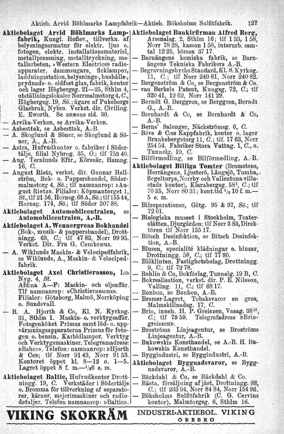metallpressning, metalltryckning, me- Barnängens kemiska fabrik, se Barntallarbeten, Western Electrics» radio- ängens Tekniska Fabrikers A.-B.