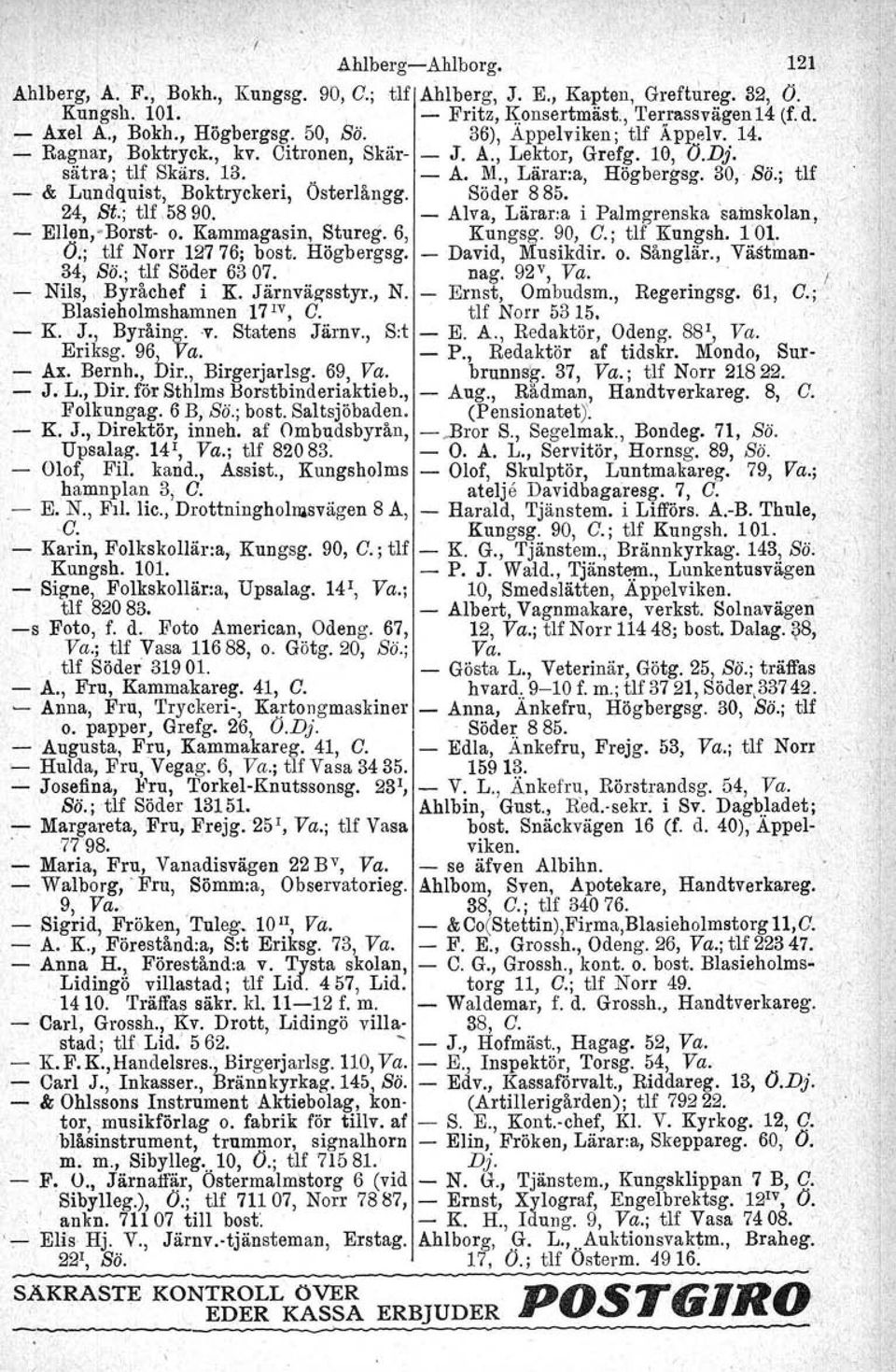 ; tlf - & Lundquist, Boktryckeri, Österlångg. Söder 885. " ~ 24, St.; tlf,5890. - Alva, Lärar-a i Palmgrenska samskolan, - Elleny-Borst- o. Kammagasin, Stureg.B, Kungsg. 90, C.; tlf Knngsh. 1'01. O.