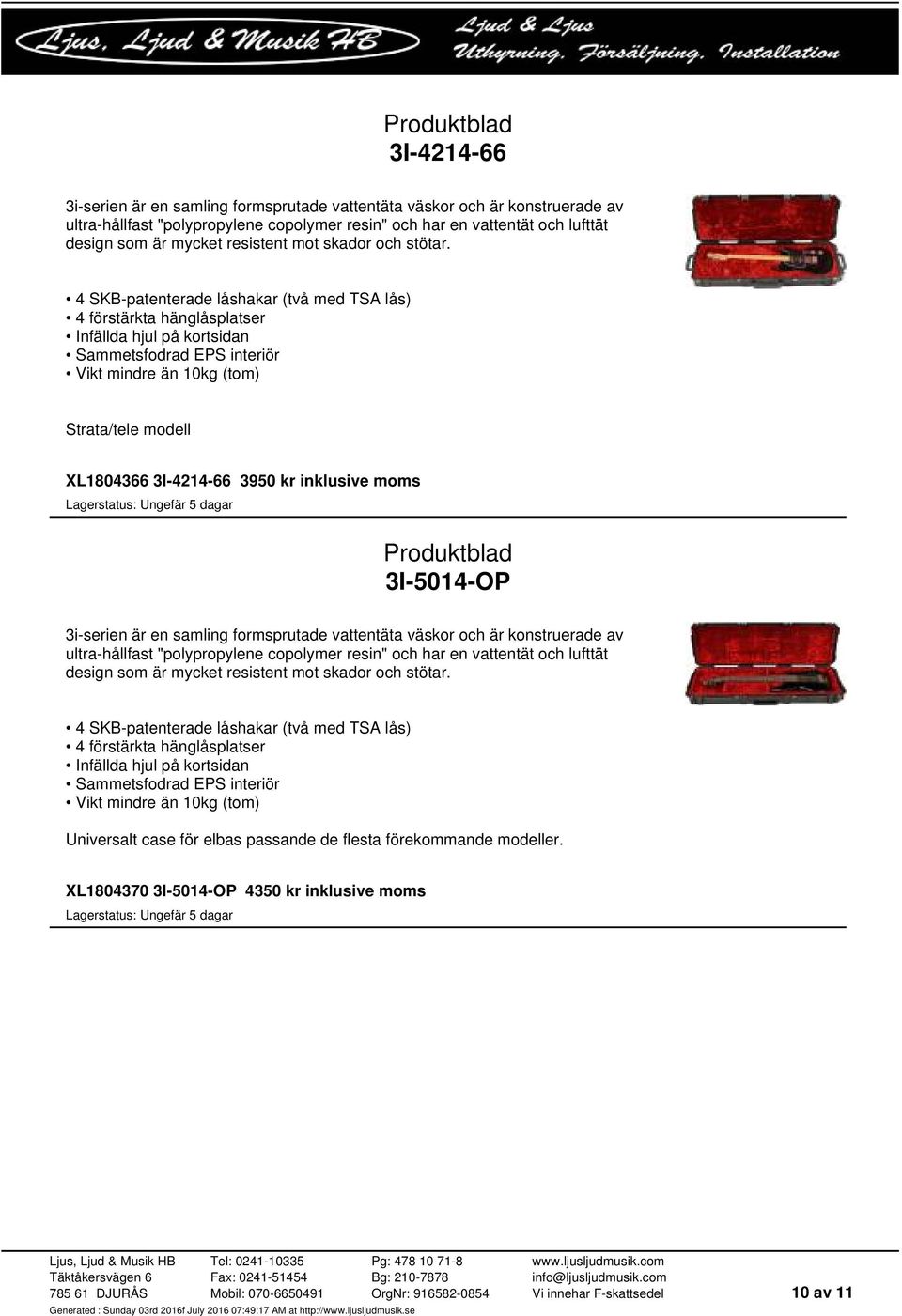 4 SKB-patenterade låshakar (två med TSA lås) 4 förstärkta hänglåsplatser Infällda hjul på kortsidan Sammetsfodrad EPS interiör Vikt mindre än 10kg (tom) Strata/tele modell XL1804366 3I-4214-66 3950