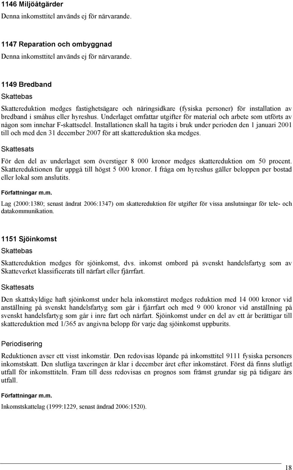 Underlaget omfattar utgifter för material och arbete som utförts av någon som innehar F-skattsedel.