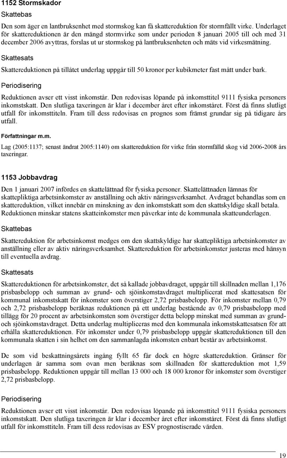 virkesmätning. Skattesats Skattereduktionen på tillåtet underlag uppgår till 50 kronor per kubikmeter fast mått under bark. Periodisering Reduktionen avser ett visst inkomstår.