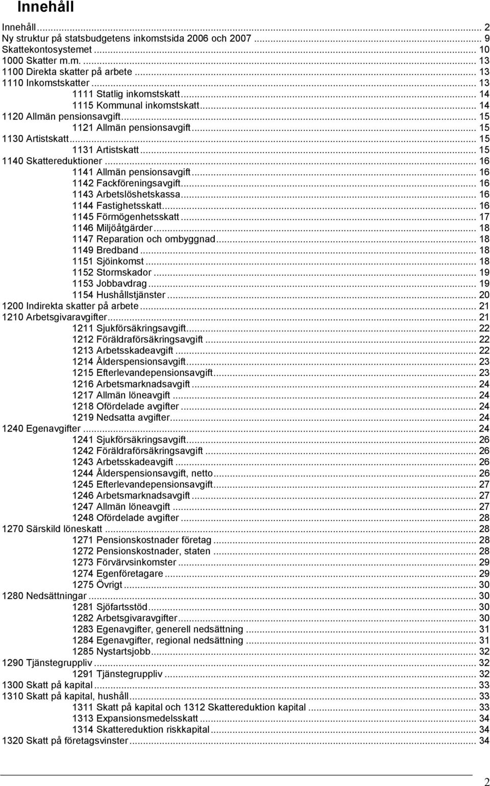 .. 15 1140 Skattereduktioner... 16 1141 Allmän pensionsavgift... 16 1142 Fackföreningsavgift... 16 1143 Arbetslöshetskassa... 16 1144 Fastighetsskatt... 16 1145 Förmögenhetsskatt.