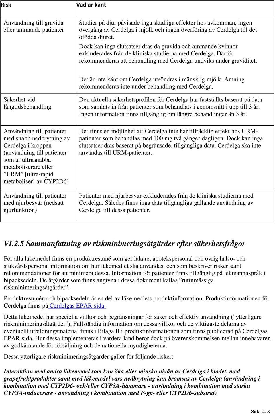 Därför rekommenderas att behandling med Cerdelga undviks under graviditet. Det är inte känt om Cerdelga utsöndras i mänsklig mjölk. Amning rekommenderas inte under behandling med Cerdelga.