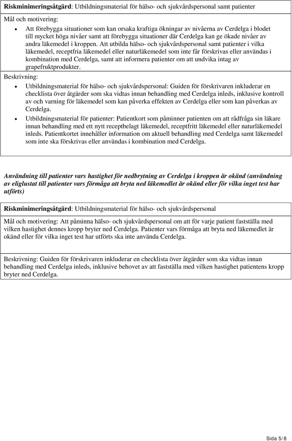 Att utbilda hälso- och sjukvårdspersonal samt patienter i vilka läkemedel, receptfria läkemedel eller naturläkemedel som inte får förskrivas eller användas i kombination med Cerdelga, samt att