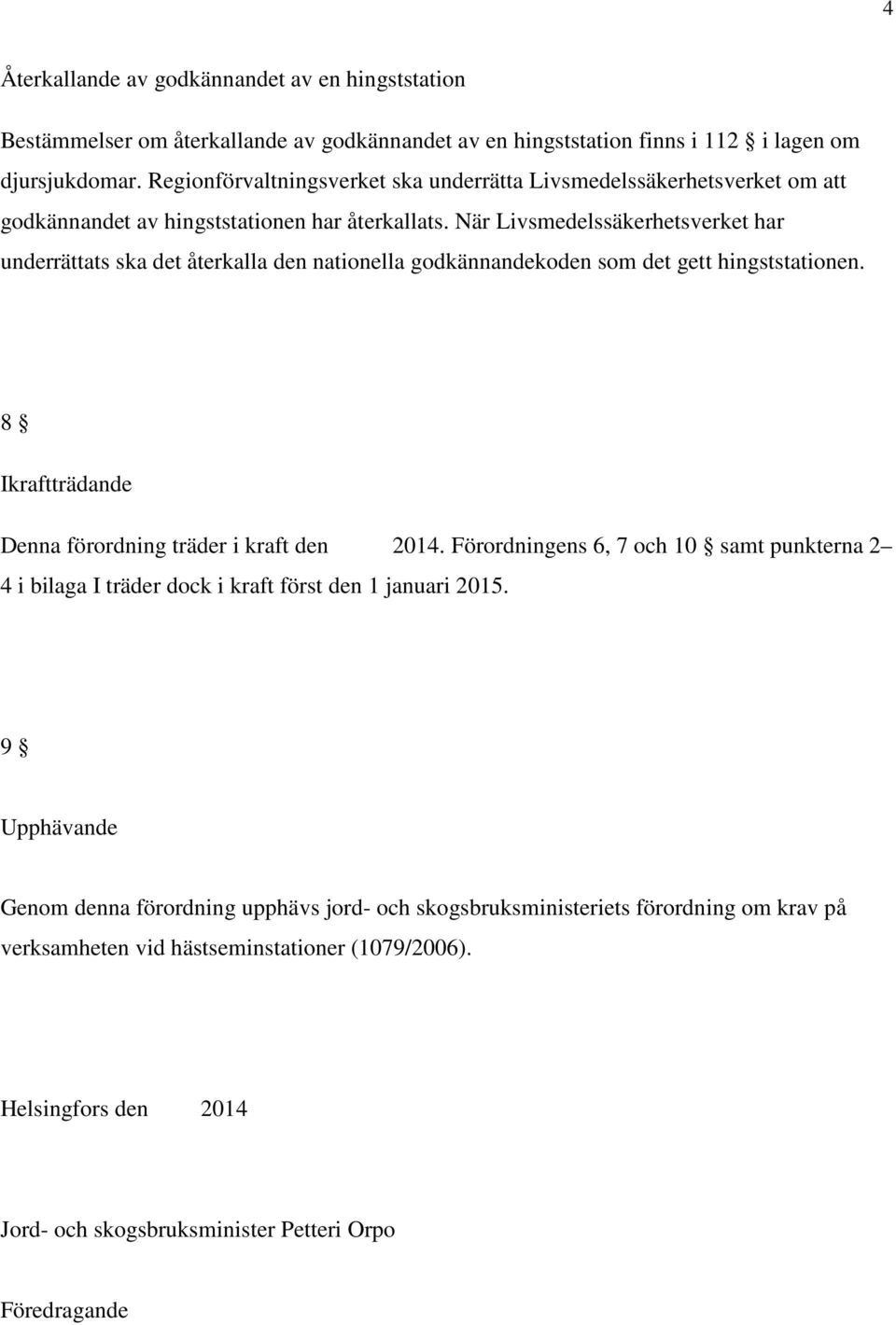 När Livsmedelssäkerhetsverket har underrättats ska det återkalla den nationella godkännandekoden som det gett hingststationen. 8 Ikraftträdande Denna förordning träder i kraft den 2014.