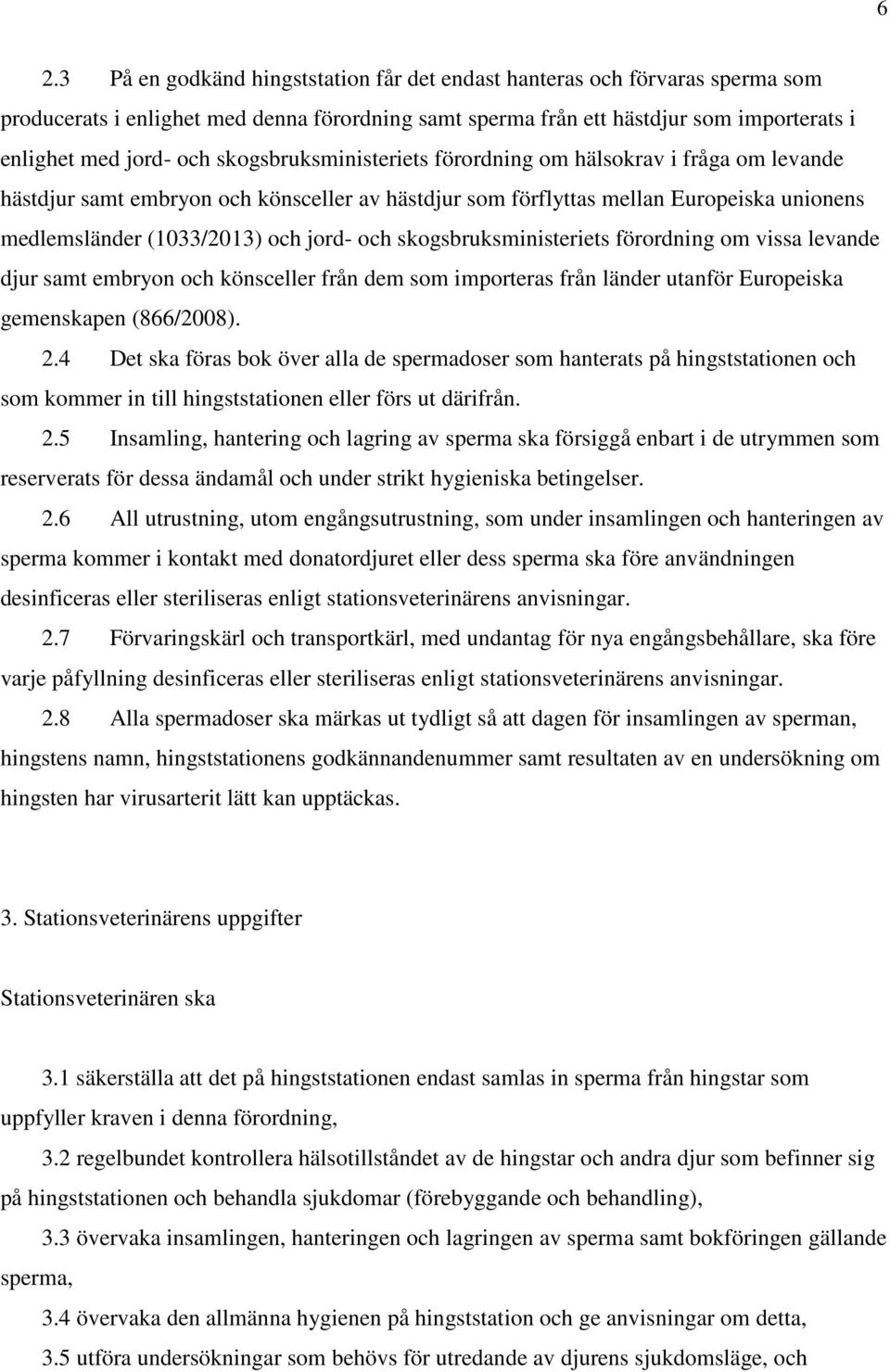 skogsbruksministeriets förordning om vissa levande djur samt embryon och könsceller från dem som importeras från länder utanför Europeiska gemenskapen (866/2008). 2.