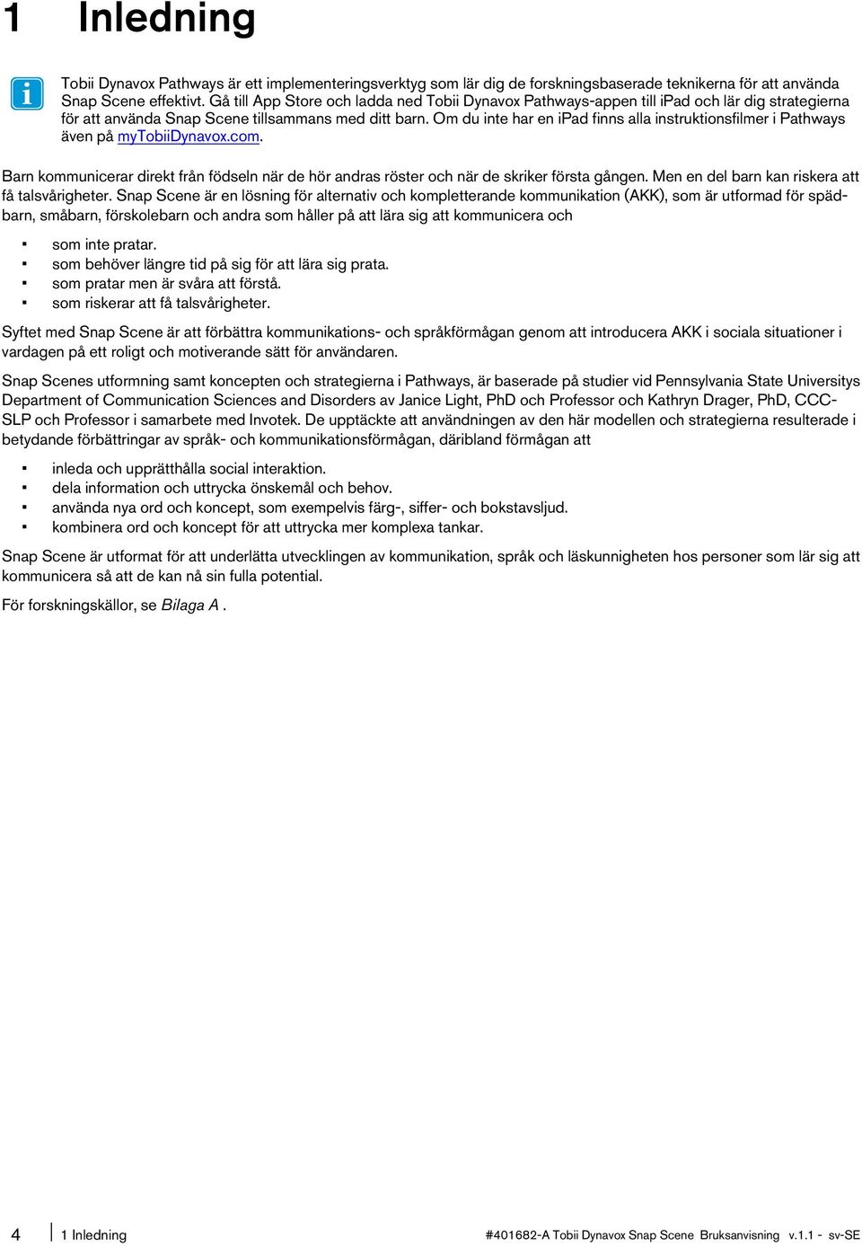 Om du inte har en ipad finns alla instruktionsfilmer i Pathways även på mytobiidynavox.com. Barnkommunicerardirekt från födselnnär dehör andrasrösteroch närde skrikerförsta gången.
