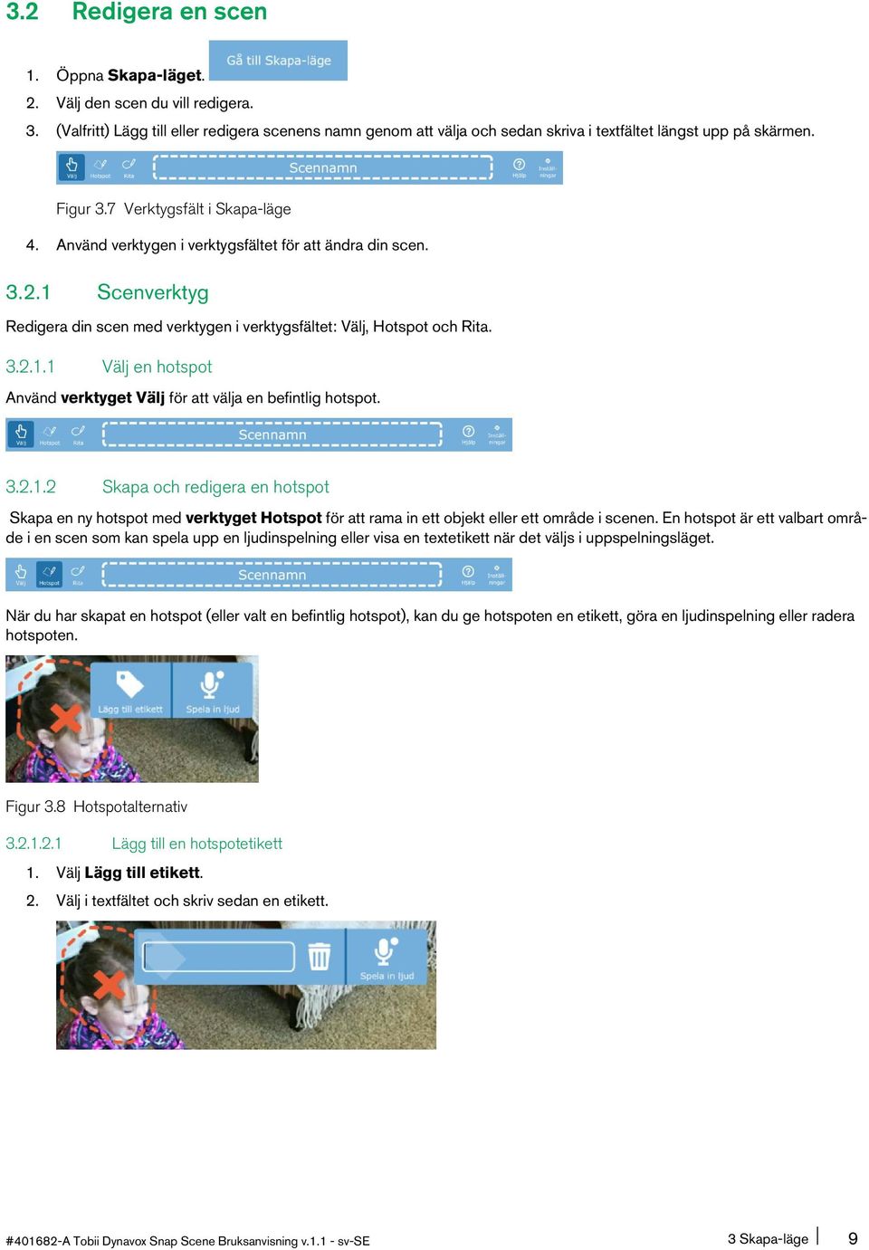 3.2.1.2 Skapa och redigera en hotspot SkapaennyhotspotmedverktygetHotspotförattramainettobjektellerettområdeiscenen.