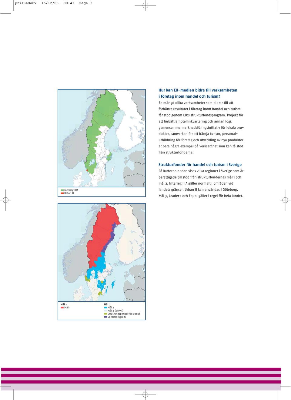 Projekt för att förbättra hotellinkvartering och annan logi, gemensamma marknadsföringsinitiativ för lokala produkter, samverkan för att främja turism, personalutbildning för företag och utveckling