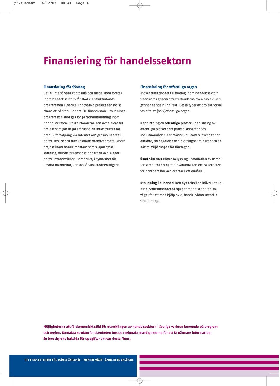 Strukturfonderna kan även bidra till projekt som går ut på att skapa en infrastruktur för produktförsäljning via Internet och ger möjlighet till bättre service och mer kostnadseffektivt arbete.
