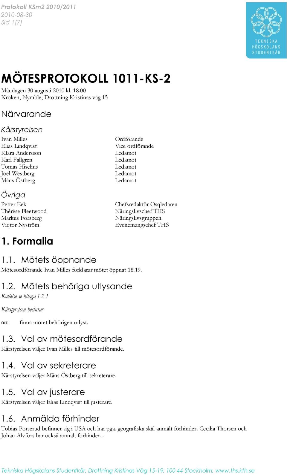 Fleetwood Markus Forsberg Viqtor Nyström Ordförande Vice ordförande Ledamot Ledamot Ledamot Ledamot Ledamot Chefsredaktör Osqledaren Näringslivschef THS Näringslivsgruppen Evenemangschef THS 1.