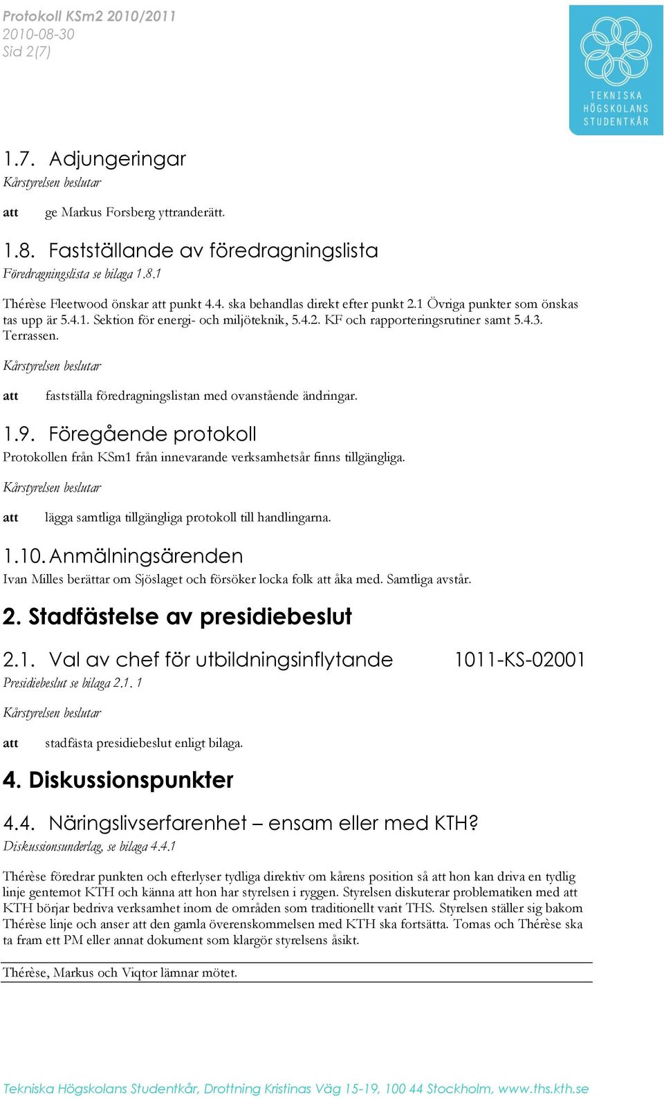 Kårstyrelsen beslutar fastställa föredragningslistan med ovanstående ändringar. 1.9. Föregående protokoll Protokollen från KSm1 från innevarande verksamhetsår finns tillgängliga.