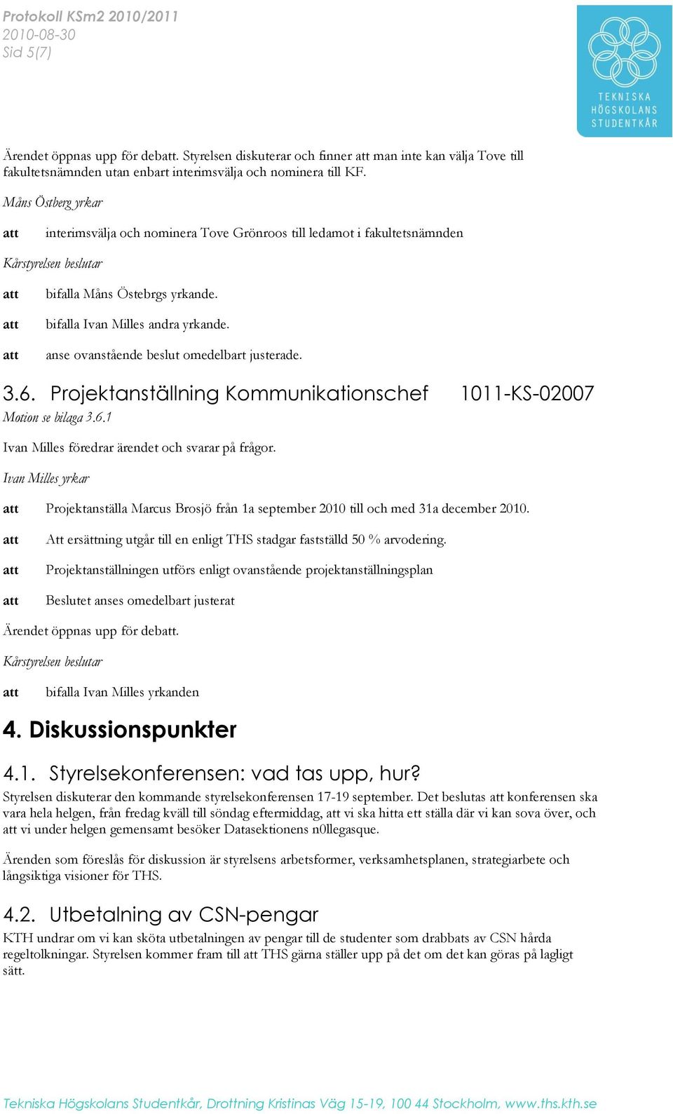 anse ovanstående beslut omedelbart justerade. 3.6. Projektanställning Kommunikationschef 1011-KS-02007 Motion se bilaga 3.6.1 Ivan Milles föredrar ärendet och svarar på frågor.