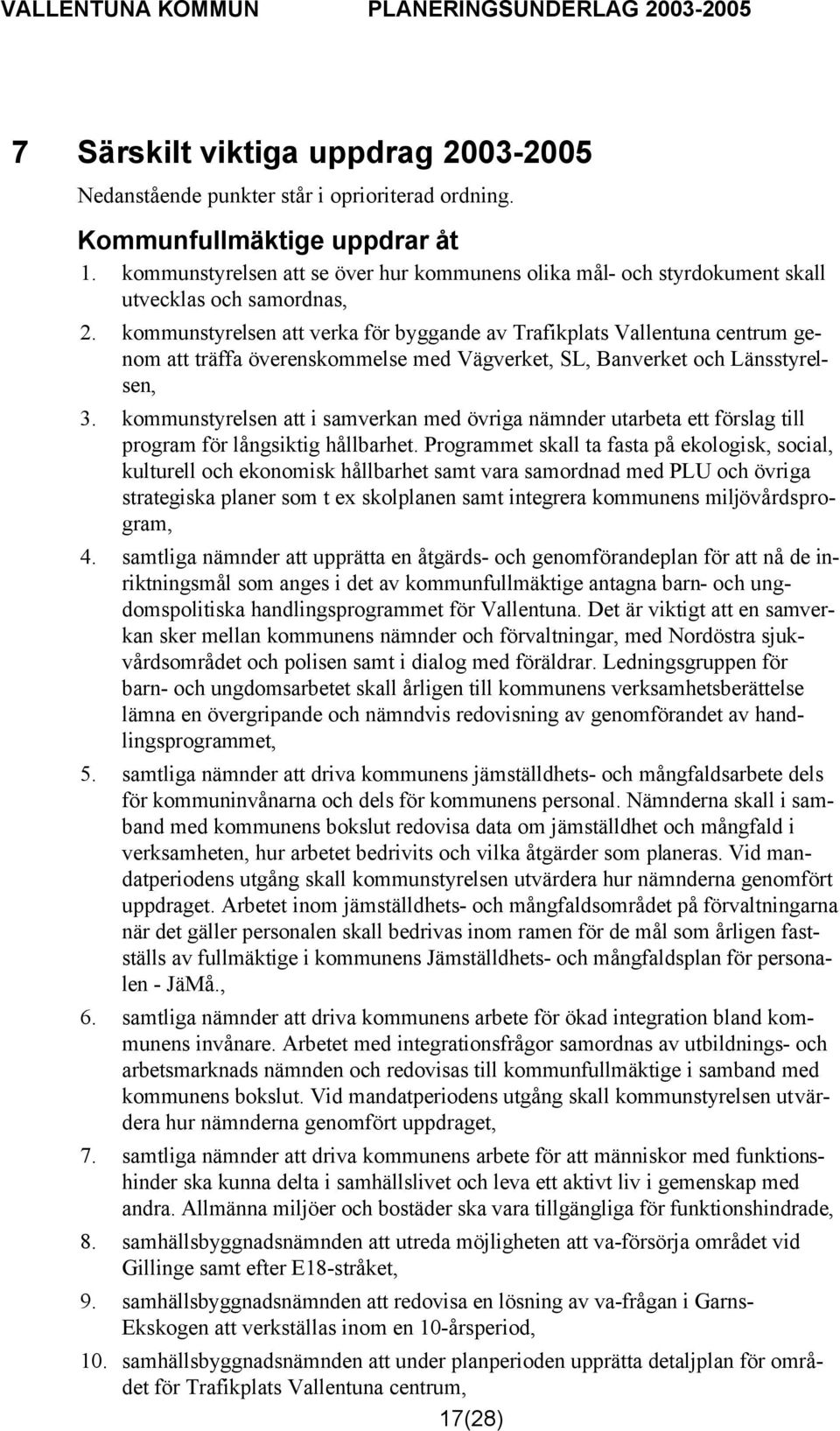 kommunstyrelsen att verka för byggande av Trafikplats Vallentuna centrum genom att träffa överenskommelse med Vägverket, SL, Banverket och Länsstyrelsen, 3.