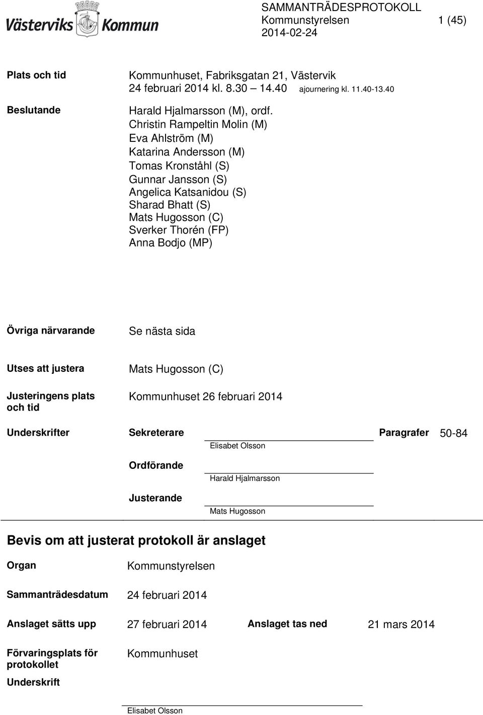 (MP) Övriga närvarande Se nästa sida Utses att justera Justeringens plats och tid Mats Hugosson (C) Kommunhuset 26 februari 2014 Underskrifter Sekreterare Paragrafer 50-84 Elisabet Olsson Ordförande