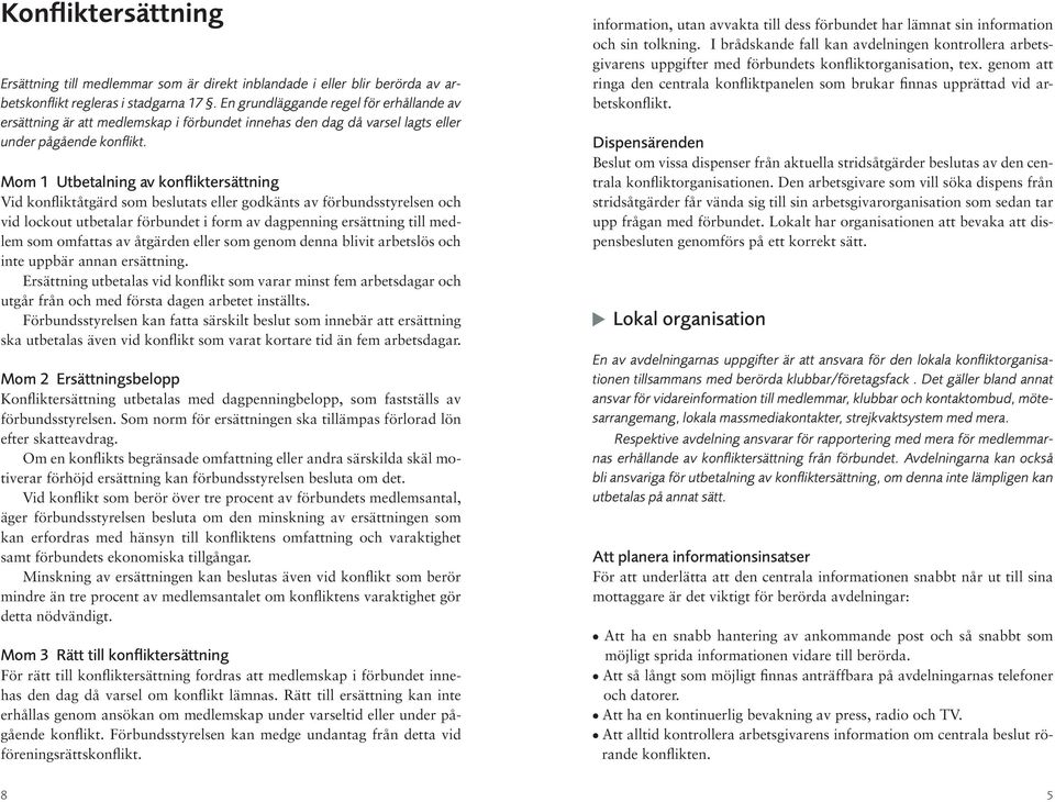 Mom 1 Utbetalning av konfliktersättning Vid konfliktåtgärd som beslutats eller godkänts av förbundsstyrelsen och vid lockout utbetalar förbundet i form av dagpenning ersättning till medlem som