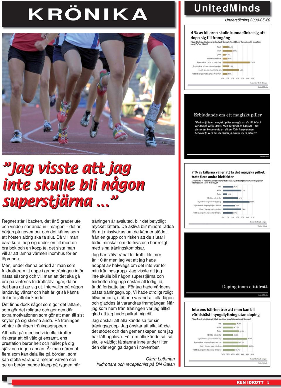Men, under denna period är man som friidrottare mitt uppe i grundträningen inför nästa säsong och vill man att det ska gå bra på vinterns friidrottstävlingar, då är det bara att ge sig ut.