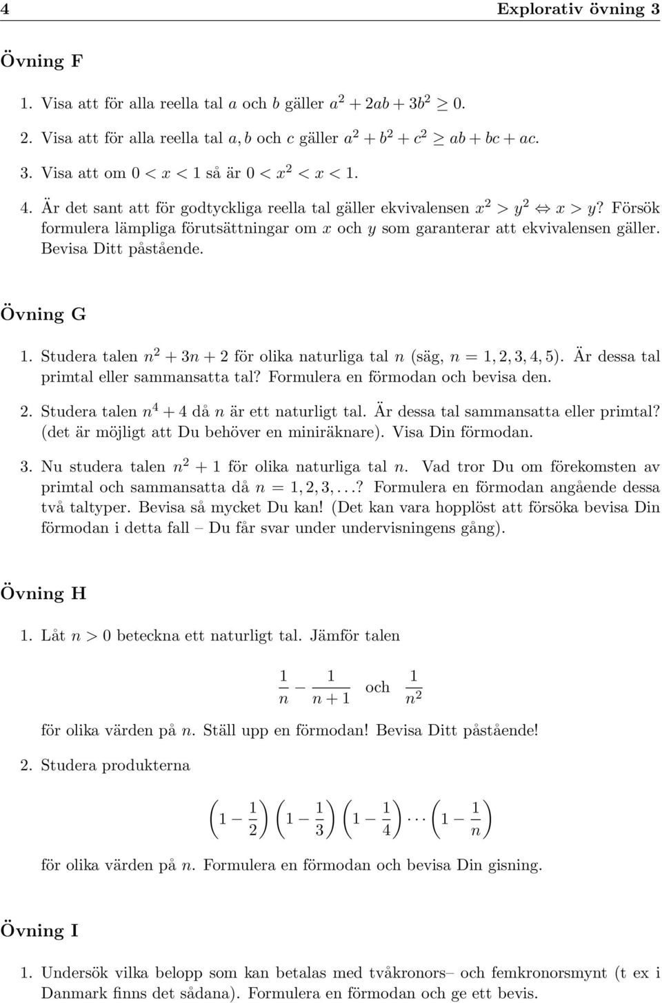 Övning G. Studera talen n 2 + 3n + 2 för olika naturliga tal n (säg, n =, 2, 3, 4, 5). Är dessa tal primtal eller sammansatta tal? Formulera en förmodan och bevisa den. 2. Studera talen n 4 + 4 då n är ett naturligt tal.