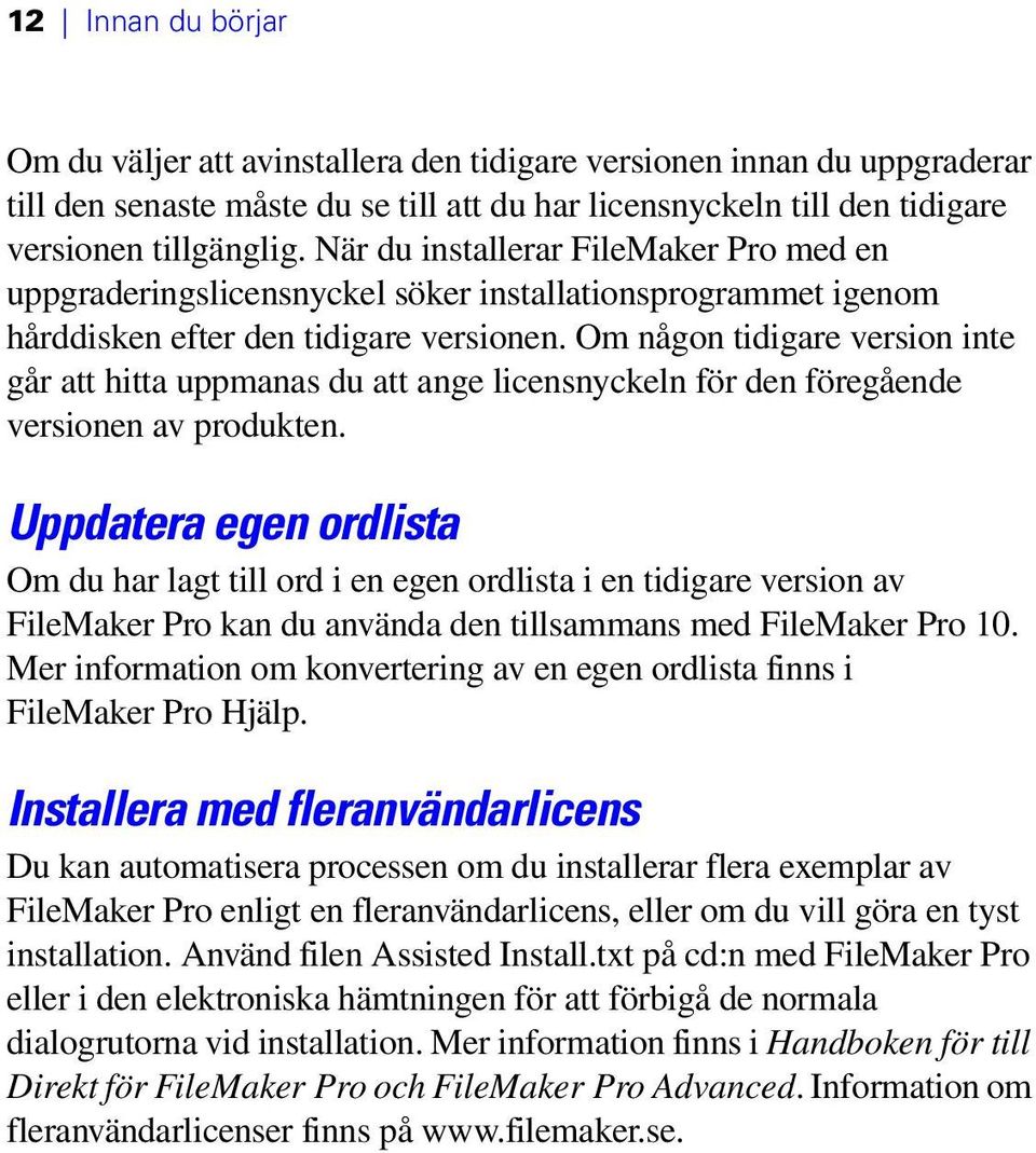 Om någon tidigare version inte går att hitta uppmanas du att ange licensnyckeln för den föregående versionen av produkten.