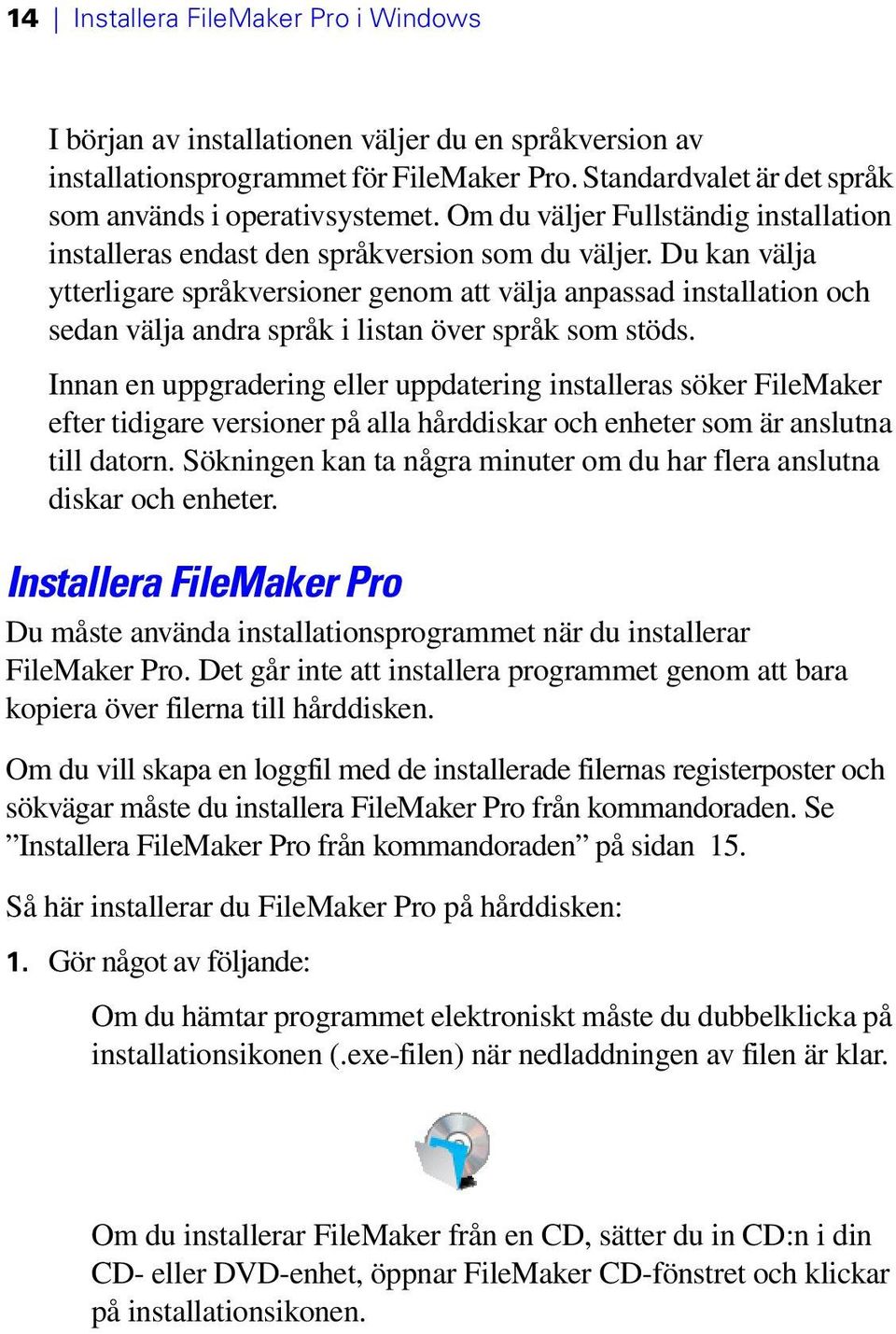Du kan välja ytterligare språkversioner genom att välja anpassad installation och sedan välja andra språk i listan över språk som stöds.