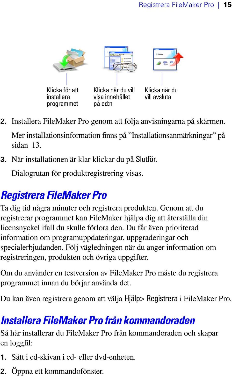 Dialogrutan för produktregistrering visas. Registrera FileMaker Pro Ta dig tid några minuter och registrera produkten.