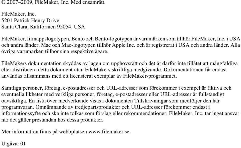 FileMakers dokumentation skyddas av lagen om upphovsrätt och det är därför inte tillåtet att mångfaldiga eller distribuera detta dokument utan FileMakers skriftliga medgivande.