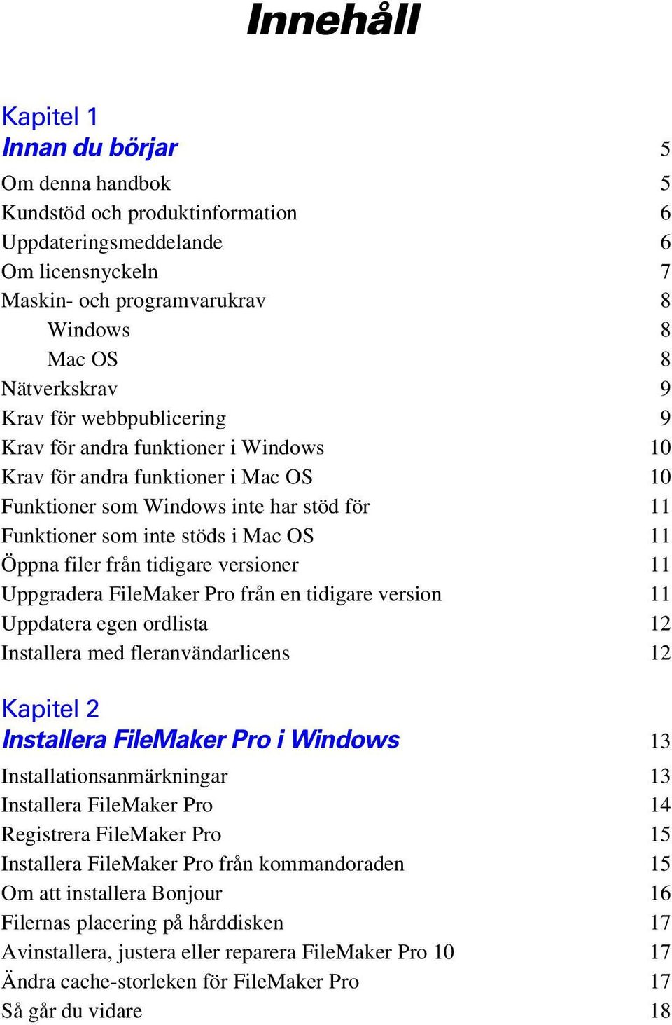 från tidigare versioner 11 Uppgradera FileMaker Pro från en tidigare version 11 Uppdatera egen ordlista 12 Installera med fleranvändarlicens 12 Kapitel 2 Installera FileMaker Pro i Windows 13