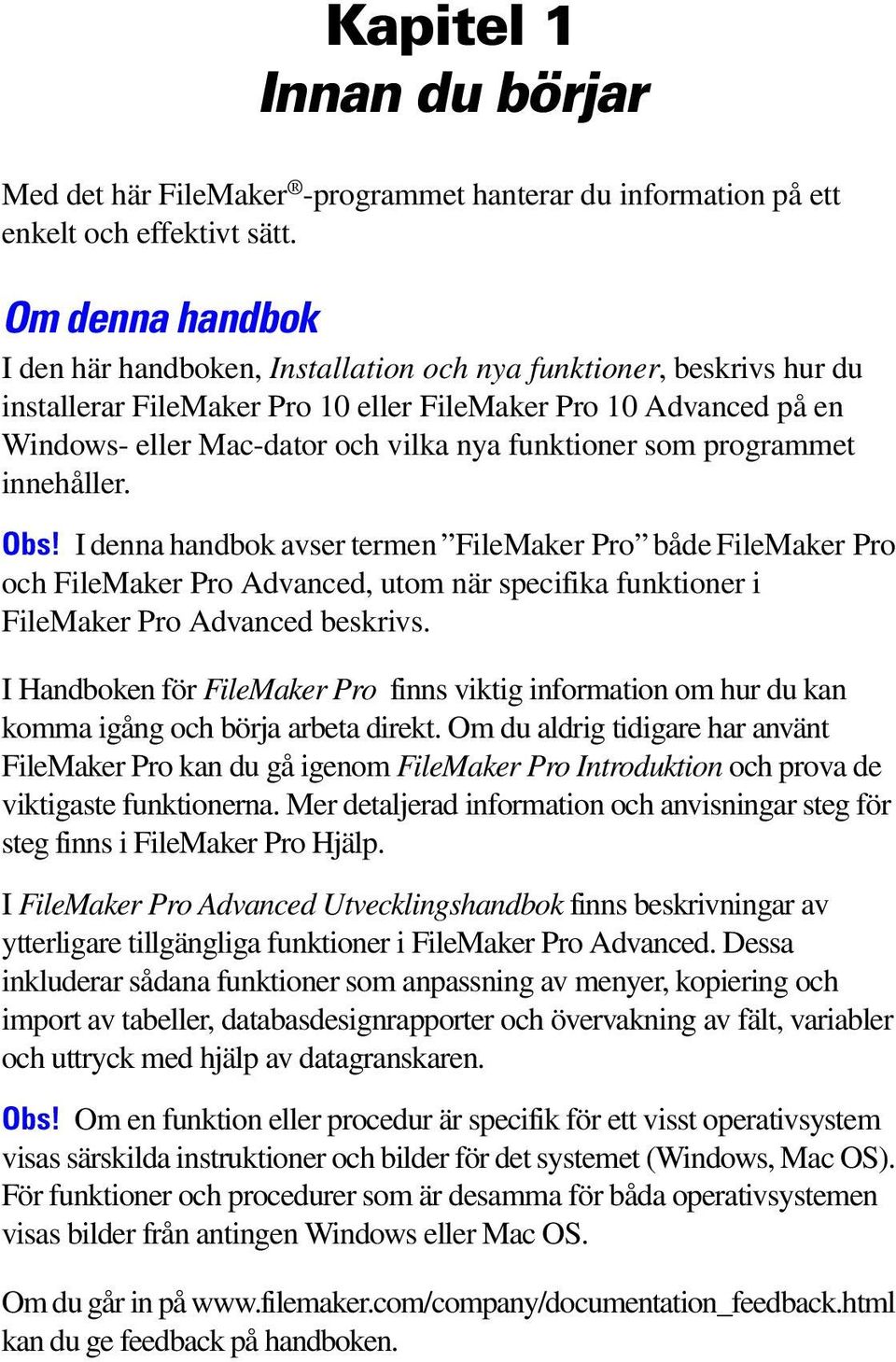 funktioner som programmet innehåller. Obs! I denna handbok avser termen FileMaker Pro både FileMaker Pro och FileMaker Pro Advanced, utom när specifika funktioner i FileMaker Pro Advanced beskrivs.