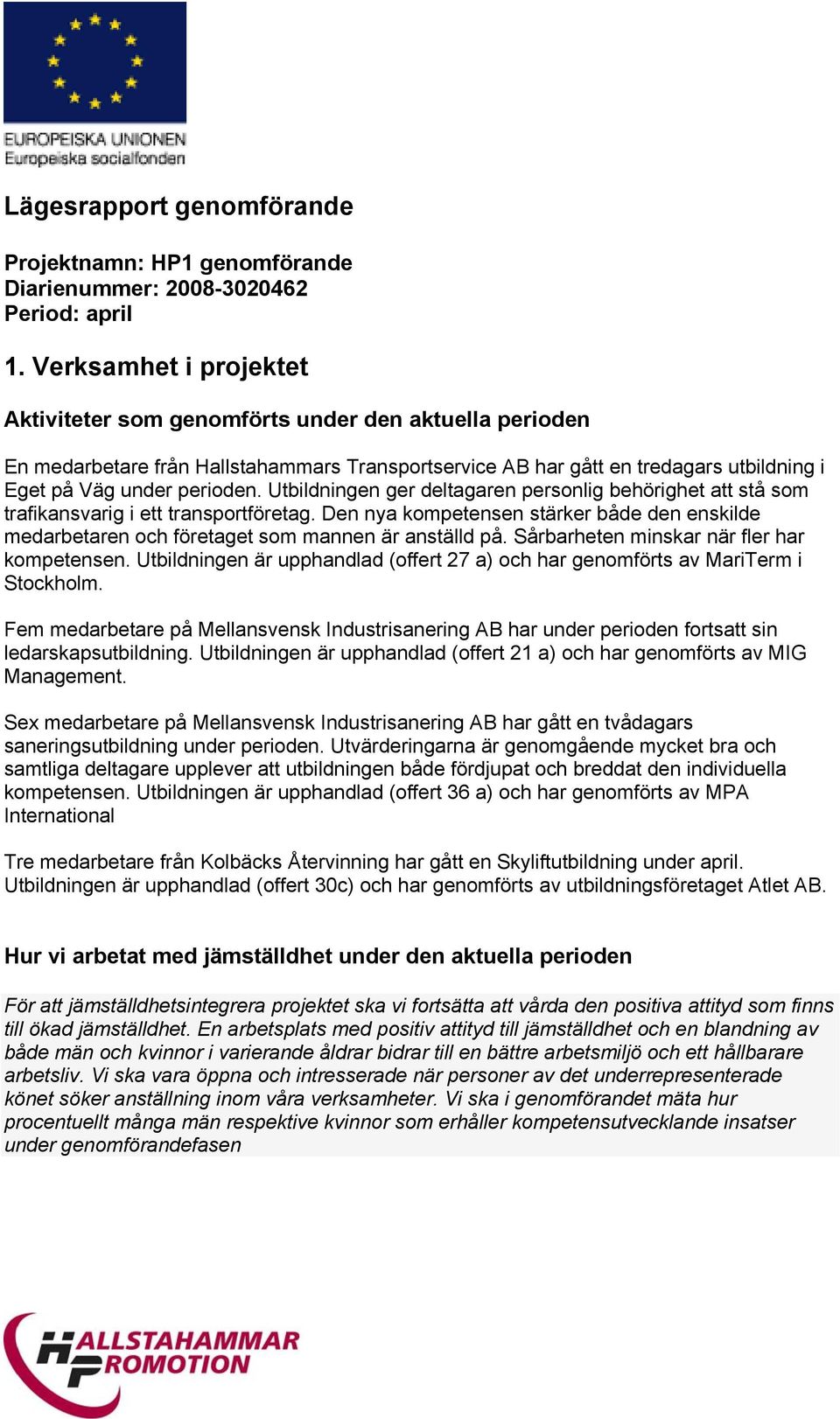 Utbildningen ger deltagaren personlig behörighet att stå som trafikansvarig i ett transportföretag. Den nya kompetensen stärker både den enskilde medarbetaren och företaget som mannen är anställd på.