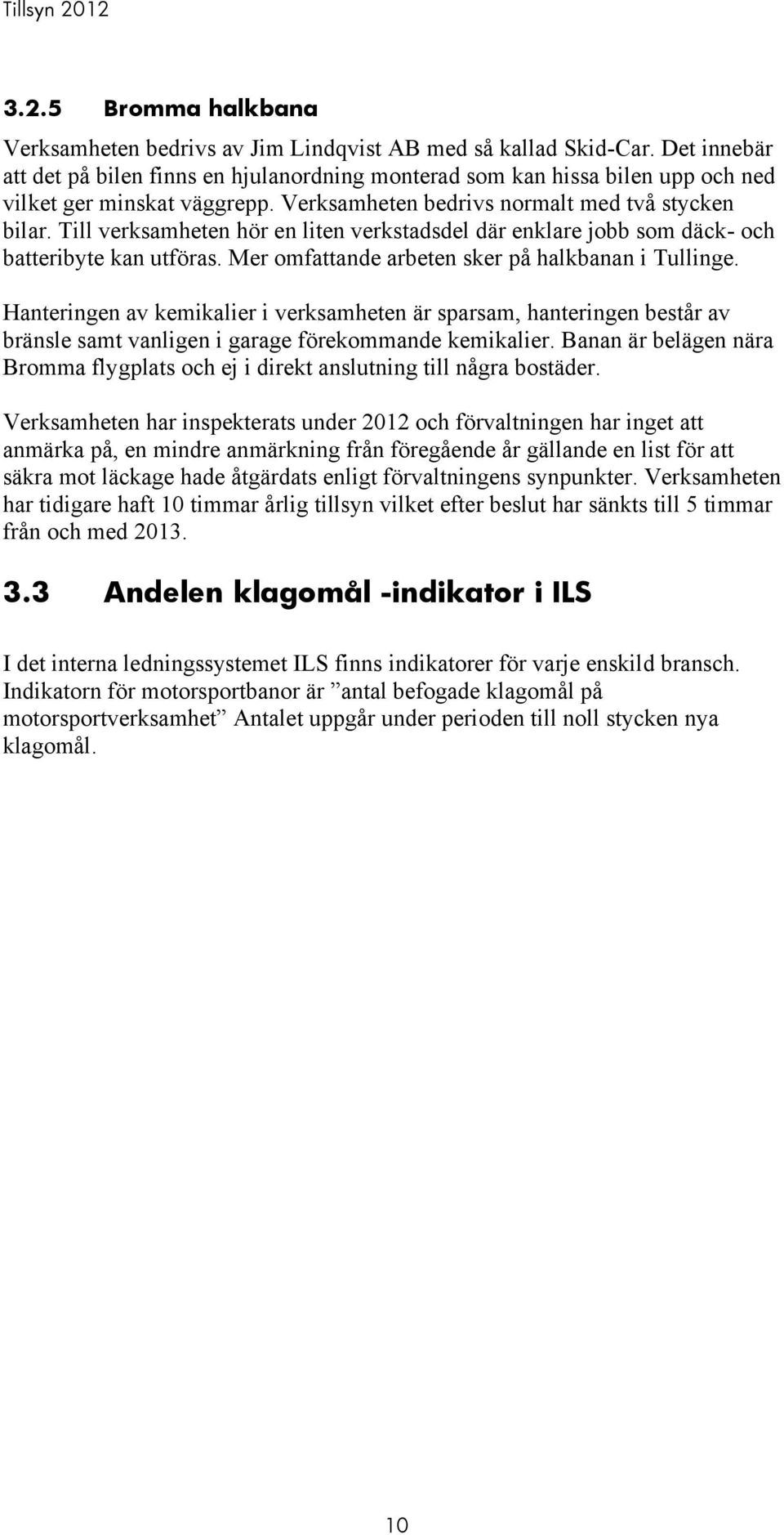 Till verksamheten hör en liten verkstadsdel där enklare jobb som däck- och batteribyte kan utföras. Mer omfattande arbeten sker på halkbanan i Tullinge.