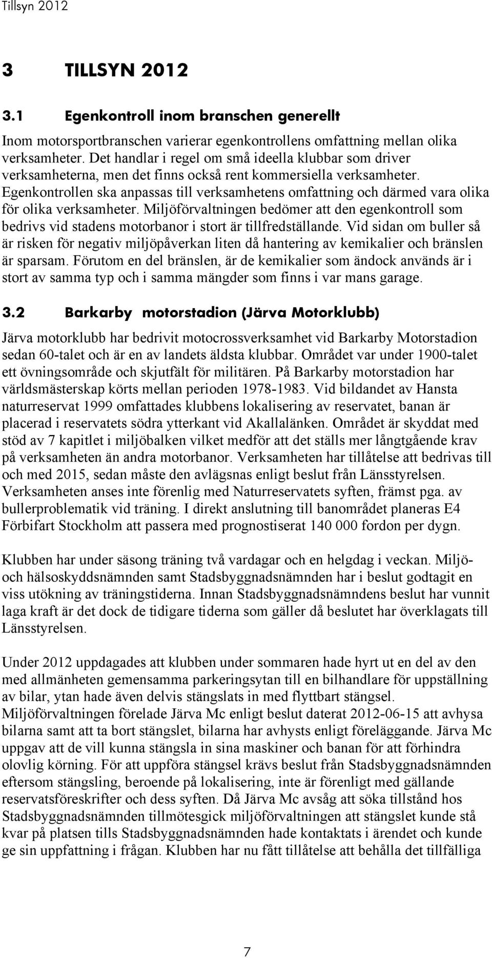 Egenkontrollen ska anpassas till verksamhetens omfattning och därmed vara olika för olika verksamheter.