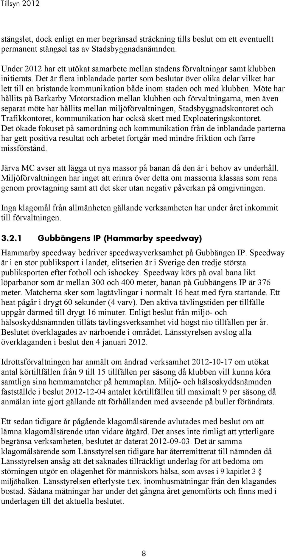 Det är flera inblandade parter som beslutar över olika delar vilket har lett till en bristande kommunikation både inom staden och med klubben.