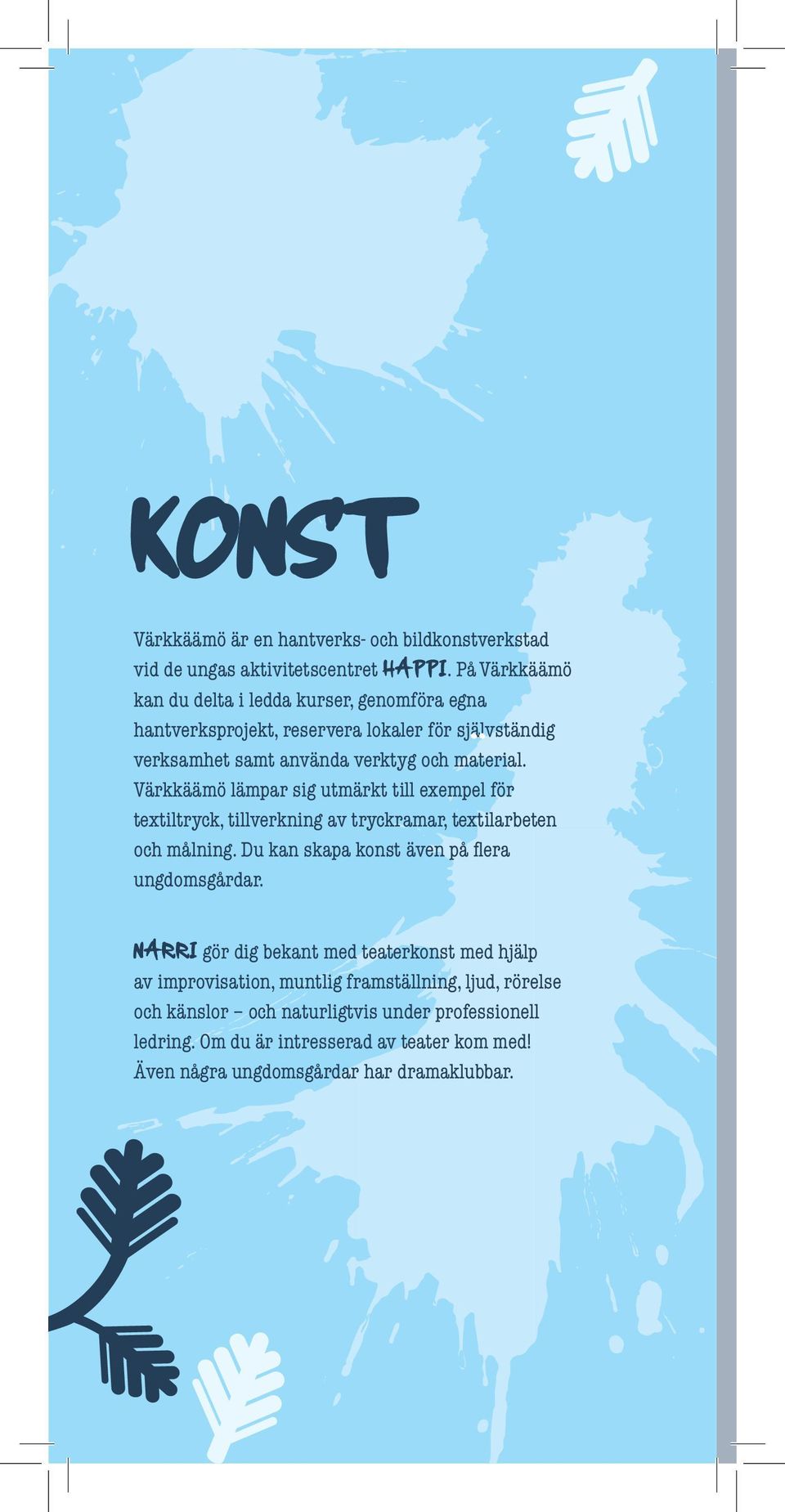 Värkkäämö lämpar sig utmärkt till exempel för textiltryck, tillverkning av tryckramar, textilarbeten och målning. Du kan skapa konst även på flera ungdomsgårdar.