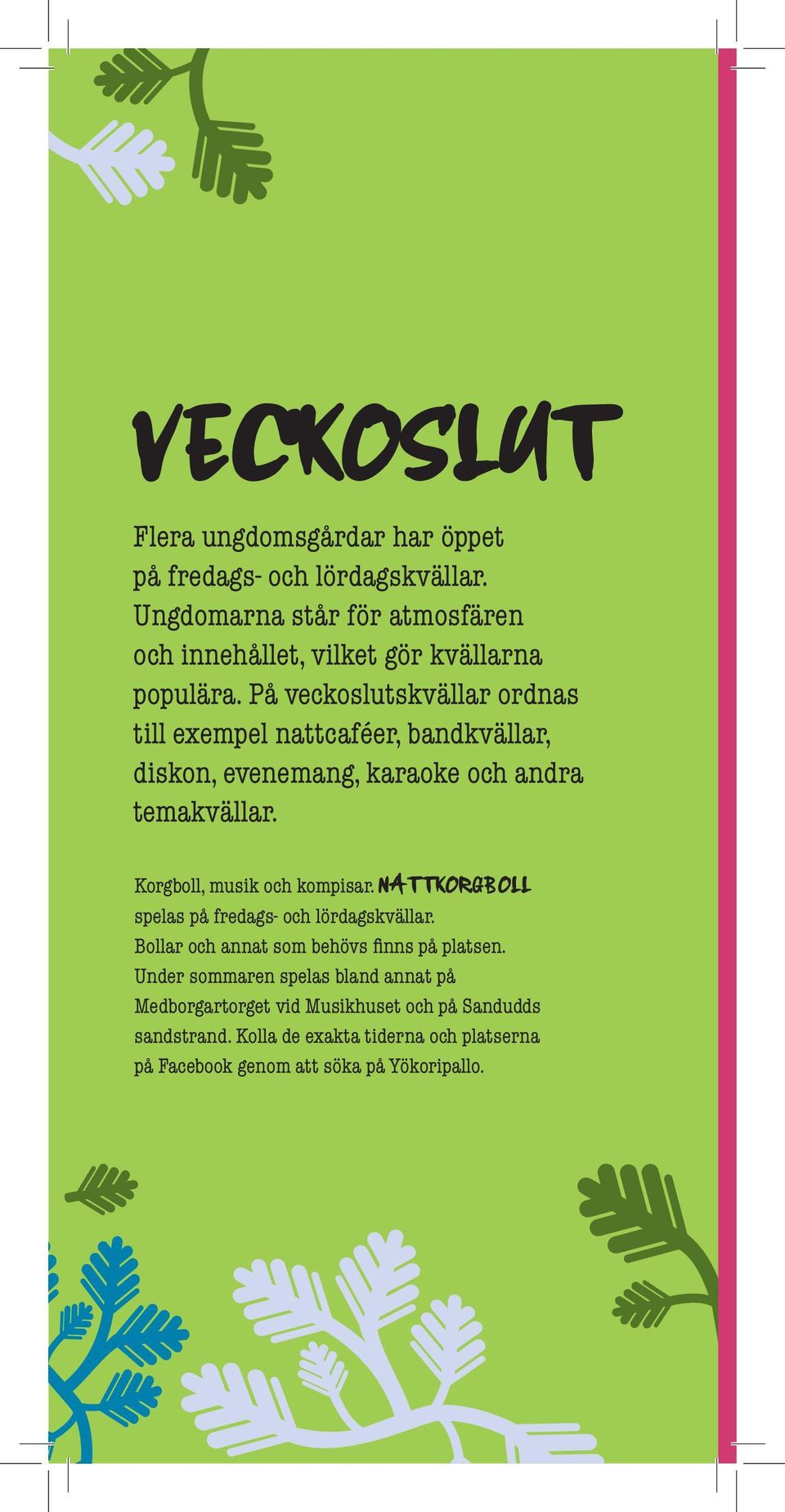 På veckoslutskvällar ordnas till exempel nattcaféer, bandkvällar, diskon, evenemang, karaoke och andra temakvällar.