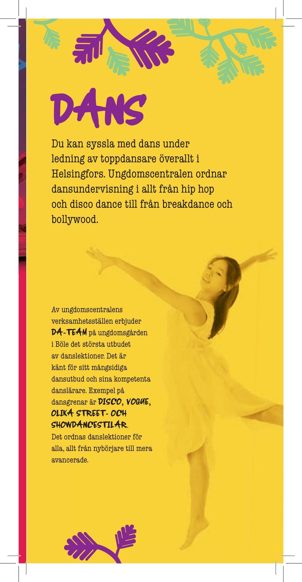 Av ungdomscentralens verksamhetsställen erbjuder DA-TEAM på ungdomsgården i Böle det största utbudet av danslektioner.