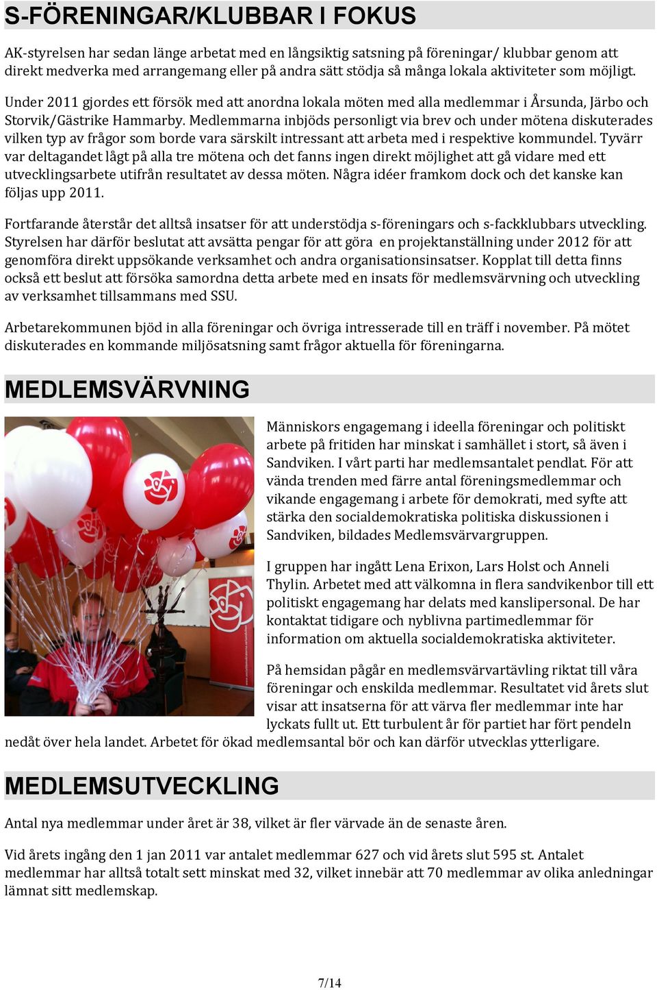 Medlemmarna inbjöds personligt via brev och under mötena diskuterades vilken typ av frågor som borde vara särskilt intressant att arbeta med i respektive kommundel.