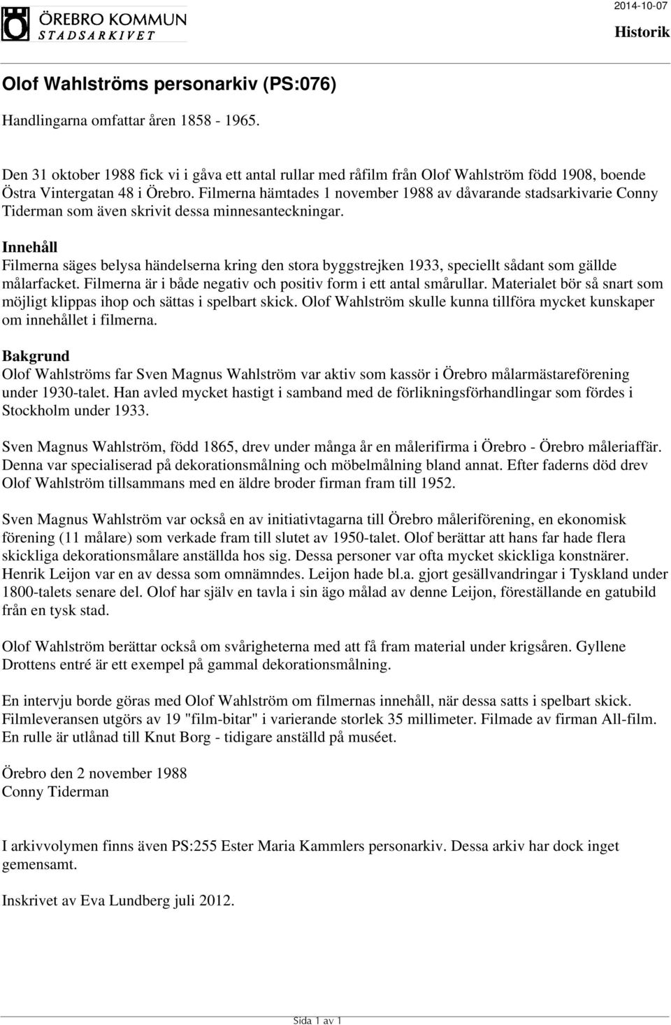 Innehåll Filmerna säges belysa händelserna kring den stora byggstrejken 1933, speciellt sådant som gällde målarfacket. Filmerna är i både negativ och positiv form i ett antal smårullar.