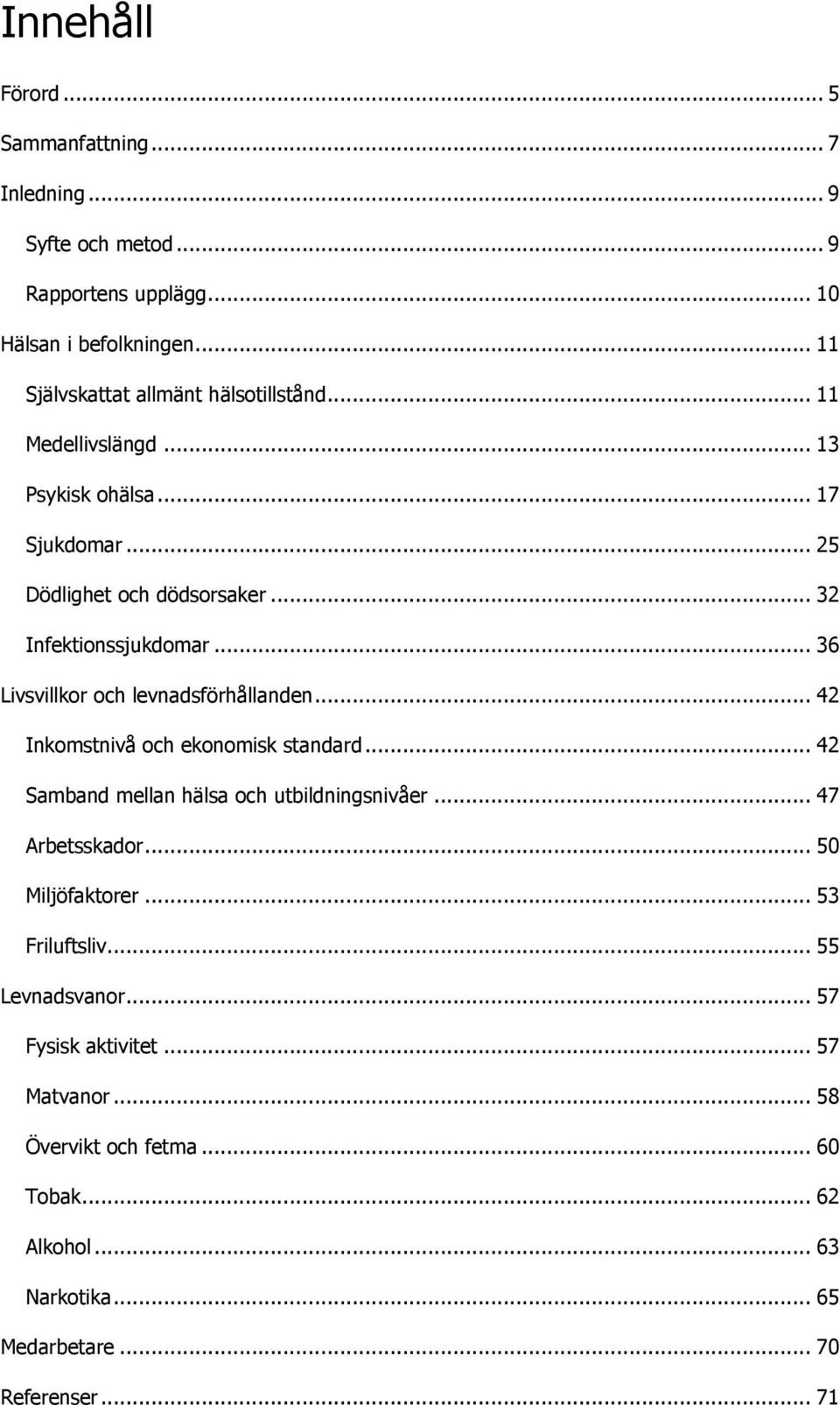 .. 36 Livsvillkor och levnadsförhållanden... 42 Inkomstnivå och ekonomisk standard... 42 Samband mellan hälsa och utbildningsnivåer... 47 Arbetsskador.