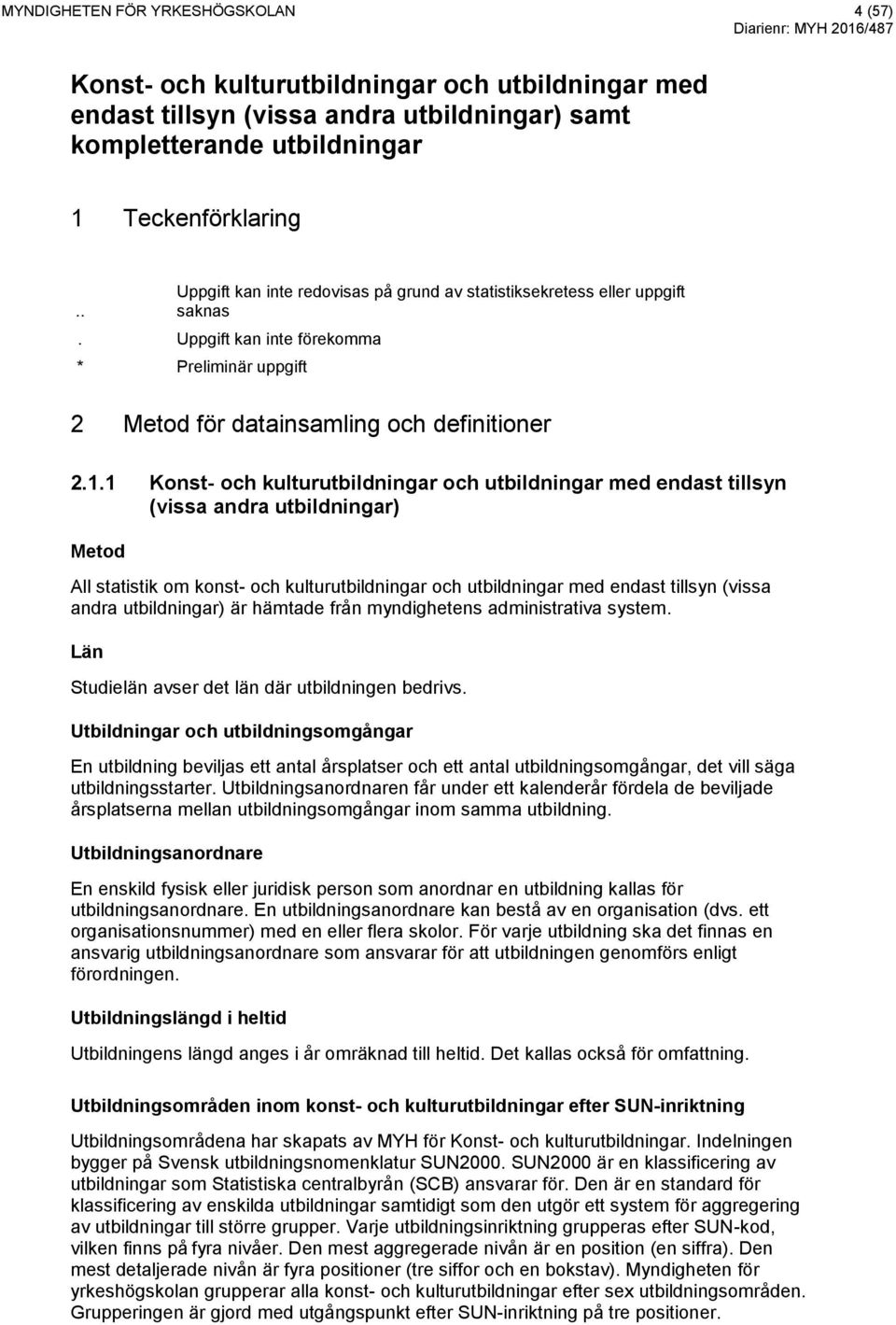 1 Konst- och kulturutbildningar och utbildningar med endast tillsyn (vissa andra utbildningar) Metod All statistik om konst- och kulturutbildningar och utbildningar med endast tillsyn (vissa andra